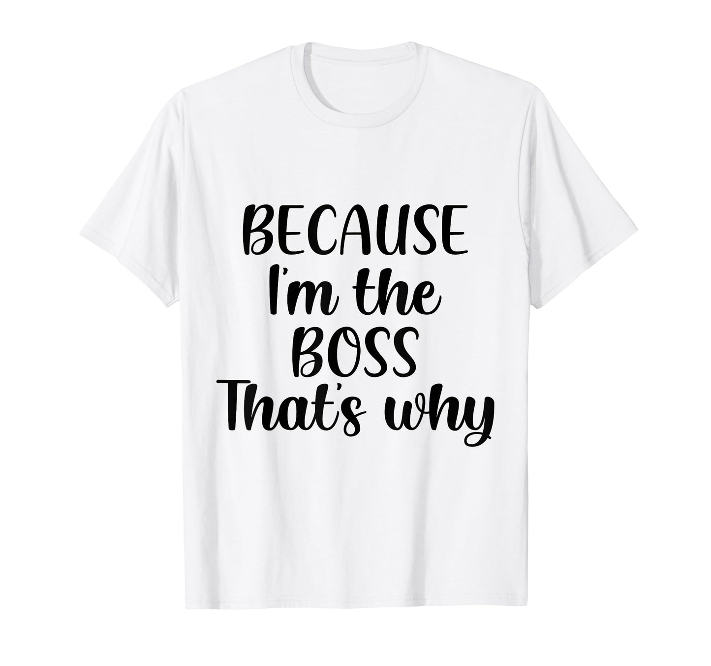 Because Im Boss Thats Why Funny T-Shirt - Fun Novelty Design for Adults - T-Shirt, Sweatshirt, Hoodie