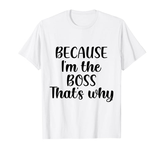 Because Im Boss Thats Why Funny T-Shirt - Fun Novelty Design for Adults - T-Shirt, Sweatshirt, Hoodie