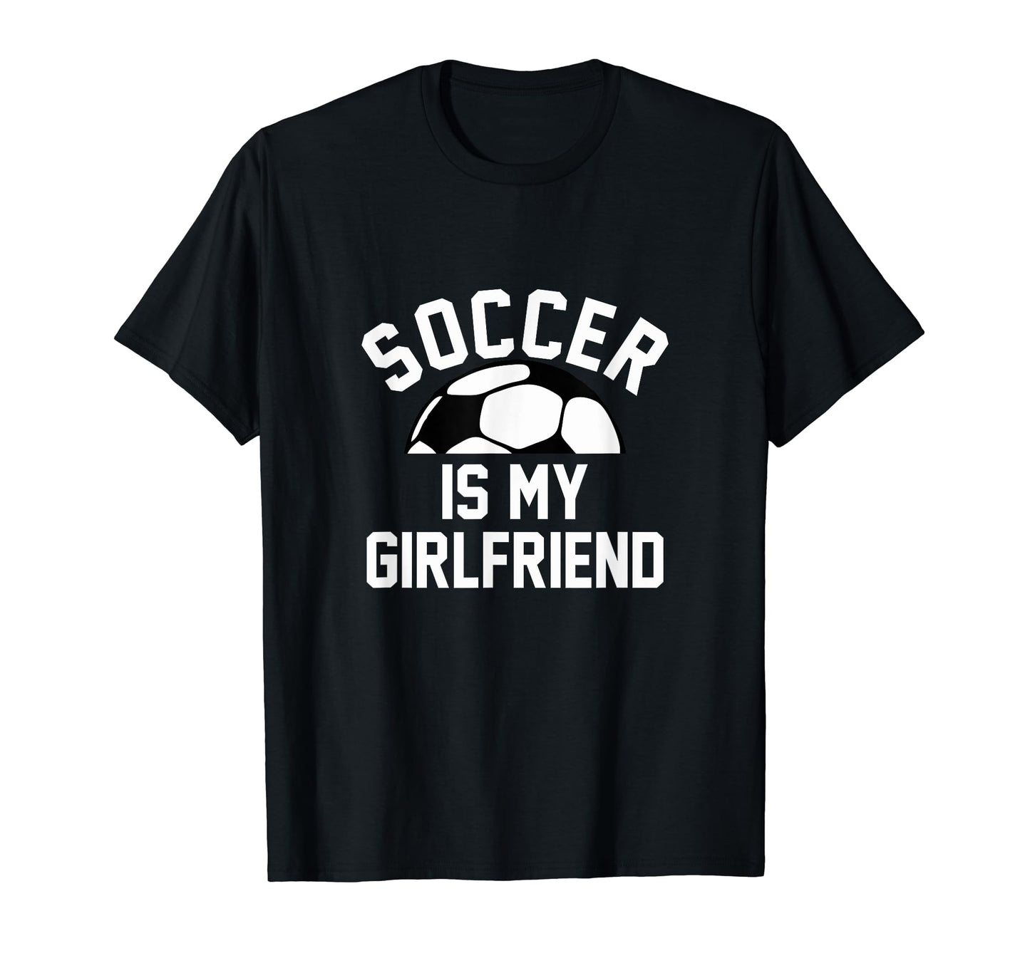 Soccer Is My Girlfriend T-Shirt - Trendy Graphic Unisex - T-Shirt, Sweatshirt, Hoodie