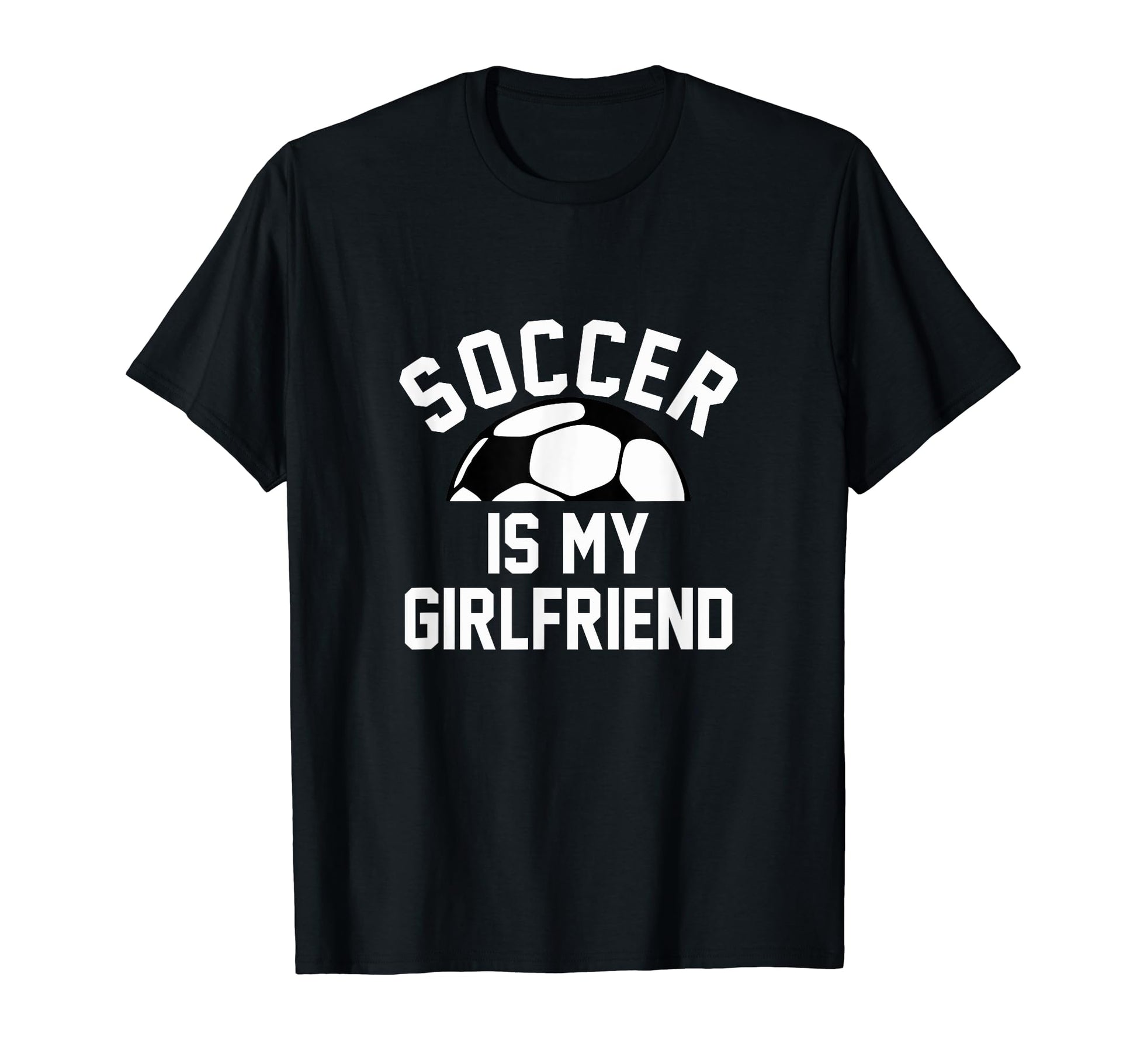 Soccer Is My Girlfriend T-Shirt - Trendy Graphic Unisex - T-Shirt, Sweatshirt, Hoodie