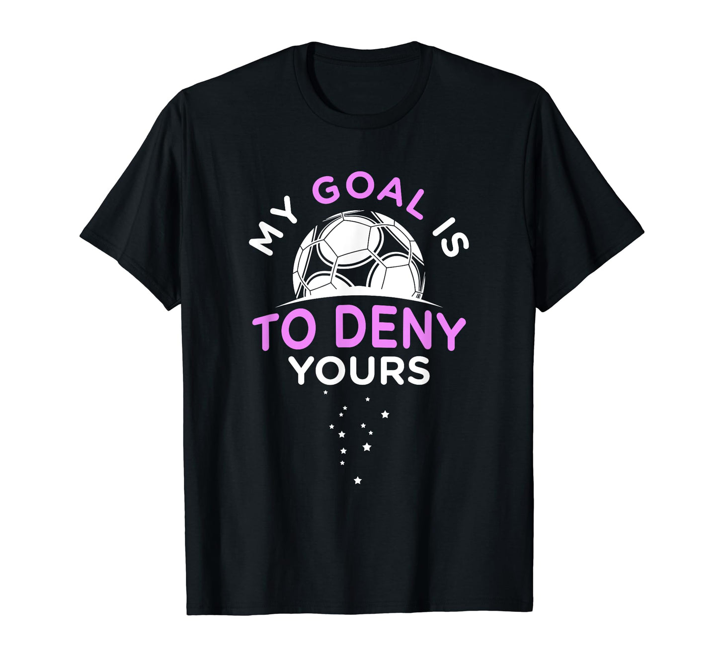 My Goal Is To Deny Yours Soccer Field Sport T-Shirt - Unique Graphic Unisex - T-Shirt, Sweatshirt, Hoodie