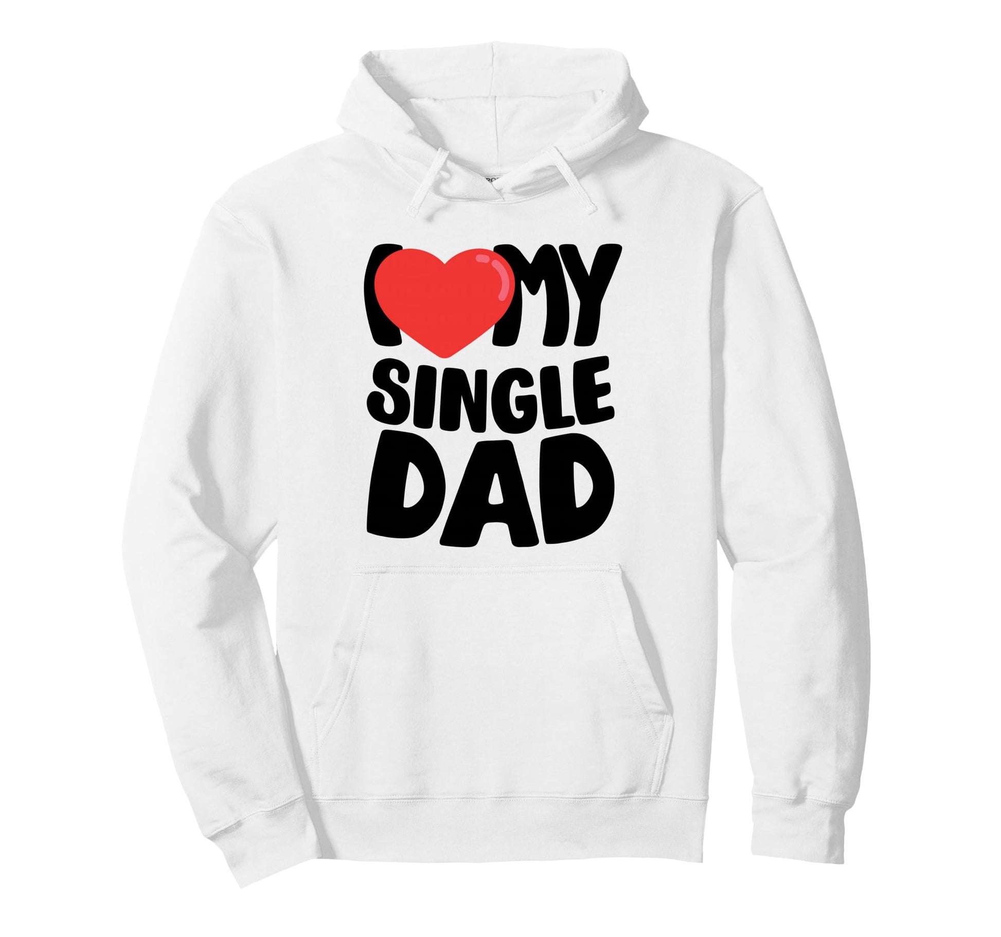 I Love My Single Dad Hoodie - Graphic Print Unisex - T-Shirt, Sweatshirt, Hoodie