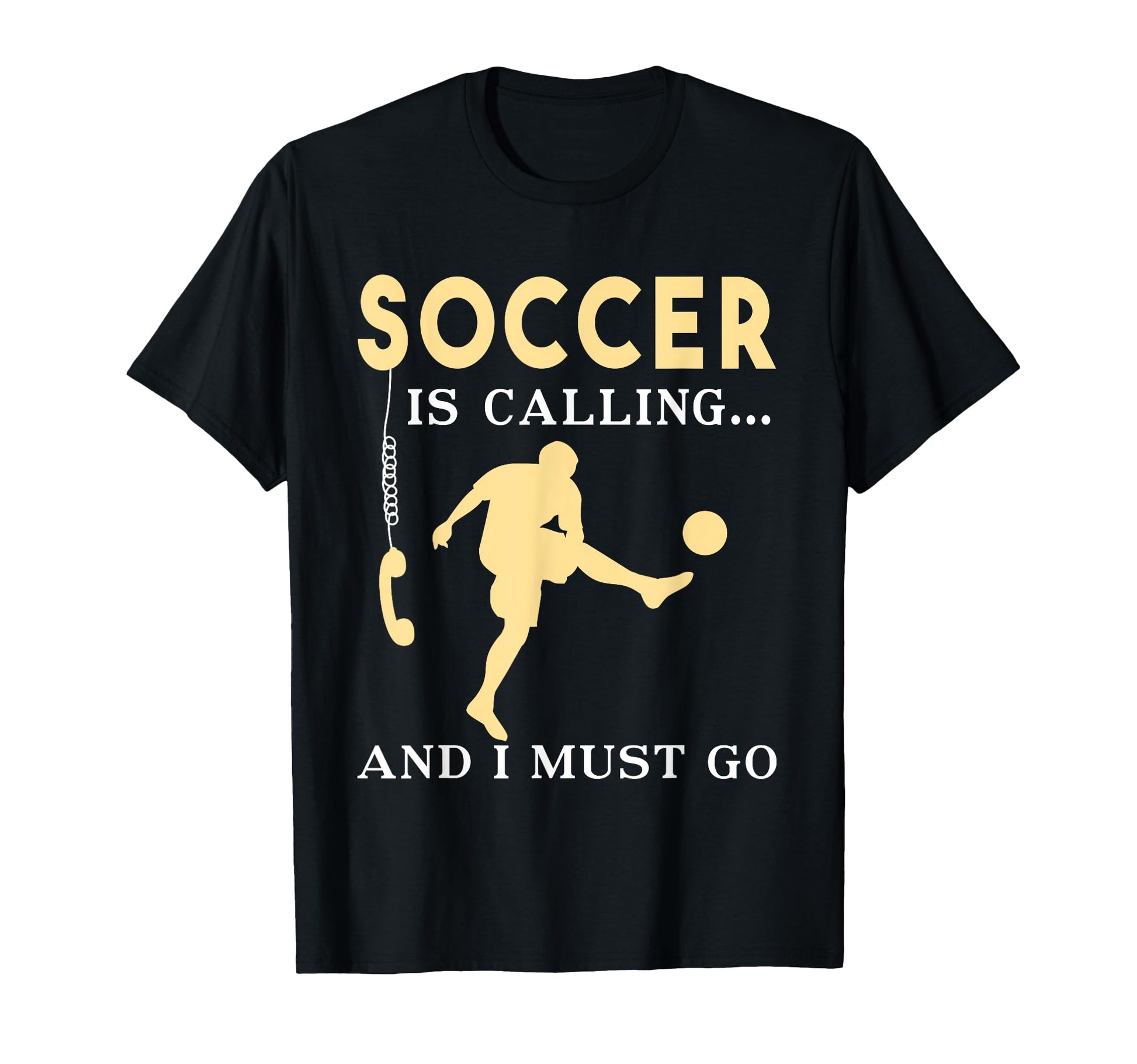 Soccer Is Calling And I Must Go T-Shirt - Casual Everyday Wear Men Women - T-Shirt, Sweatshirt, Hoodie