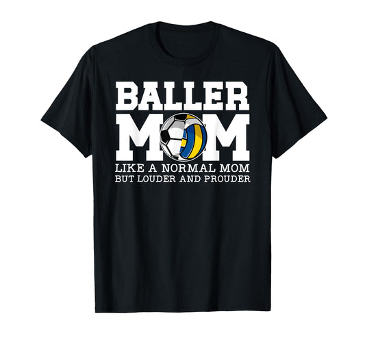 Baller Mom Louder And Prouder Soccer T-Shirt - Casual Everyday Wear Unisex - T-Shirt, Sweatshirt, Hoodie