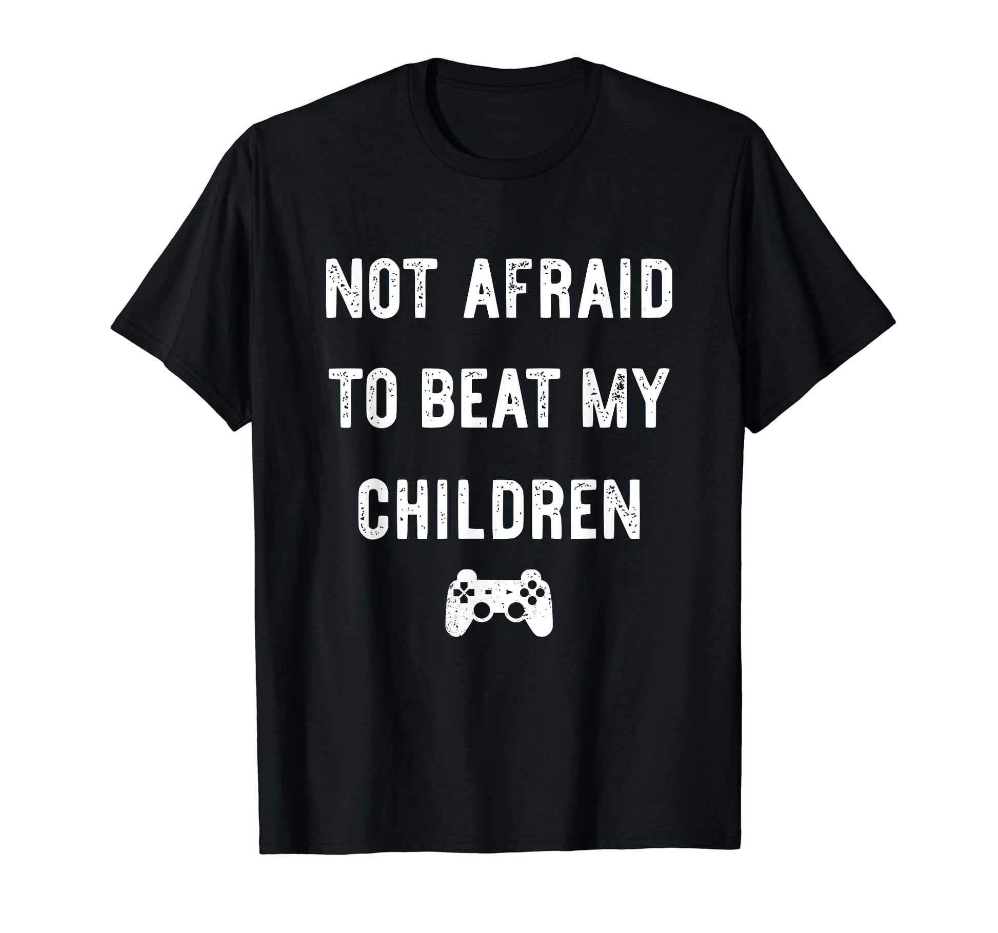 Not Afraid To Beat My Children Funny T-Shirt - Novelty Apparel Men Women - T-Shirt, Sweatshirt, Hoodie