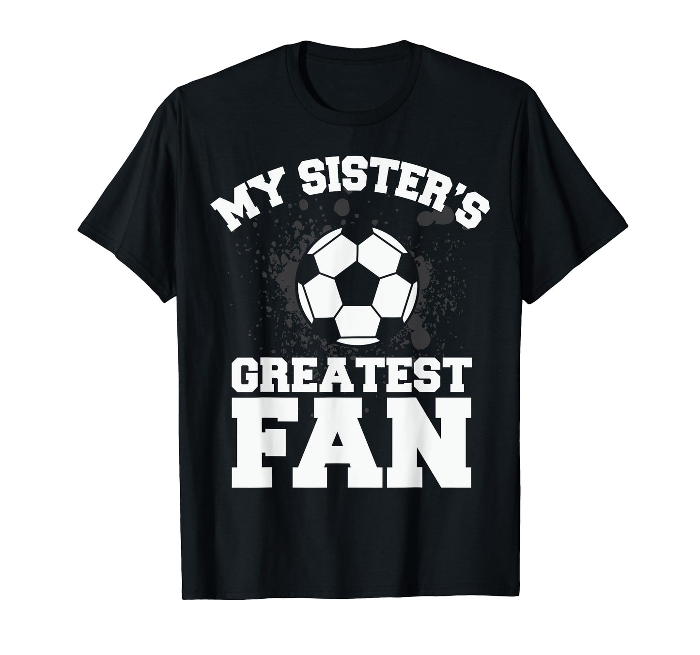 Soccer Or My Sisters Greatest Fan Gift T-Shirt - Graphic Print Unisex - T-Shirt, Sweatshirt, Hoodie