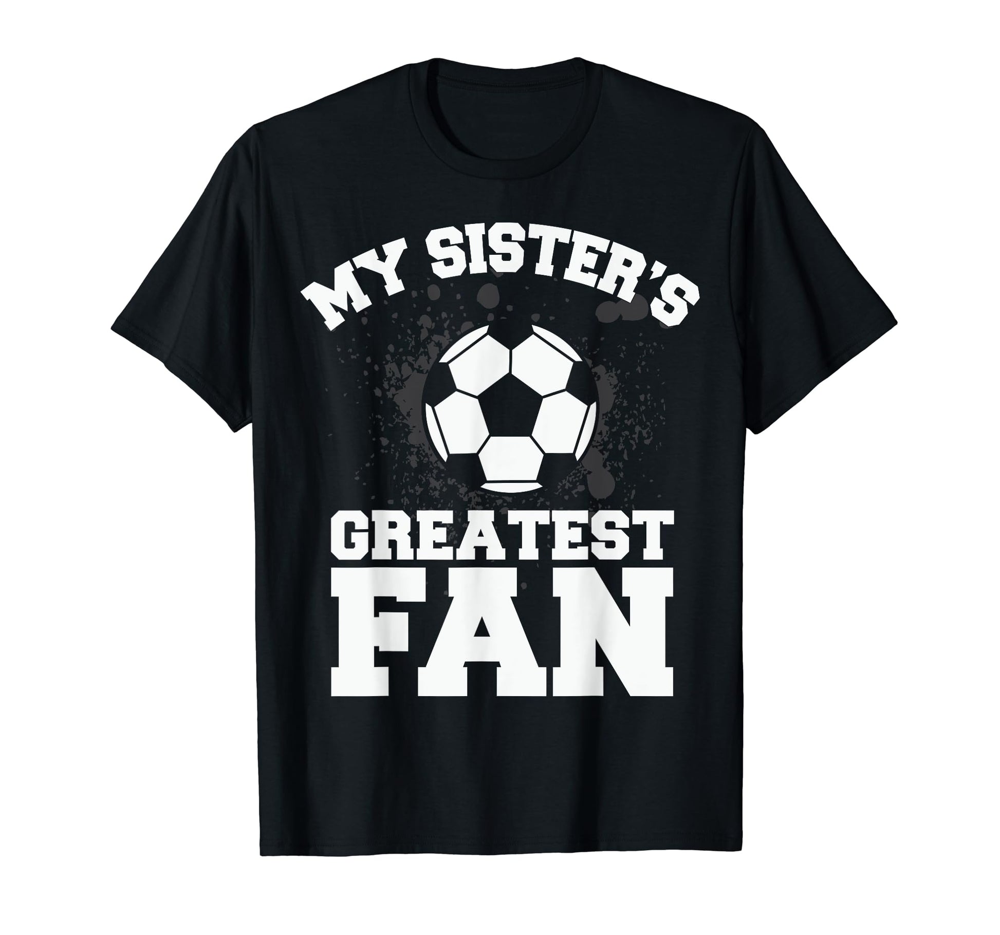 Soccer Or My Sisters Greatest Fan Gift T-Shirt - Graphic Print Unisex - T-Shirt, Sweatshirt, Hoodie