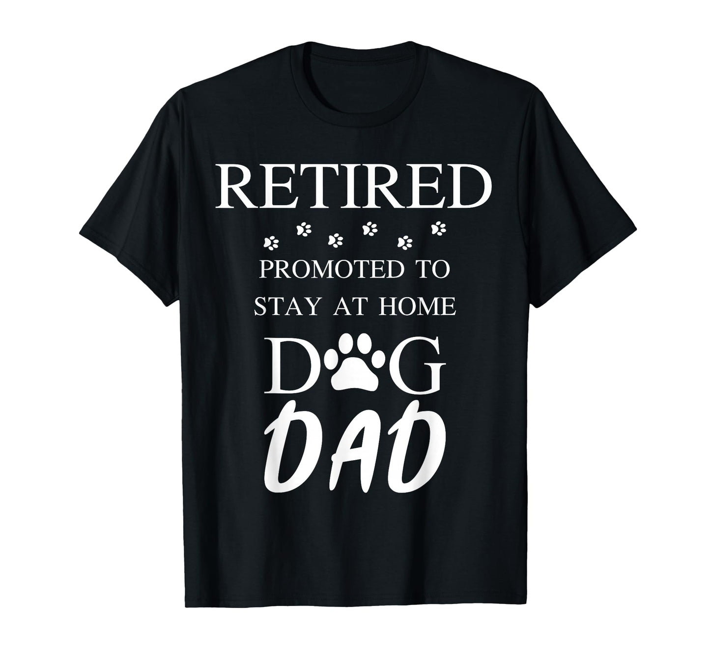 Retired Promoted To Stay Home Dog Dad T-Shirt - Minimalist Print Unisex - T-Shirt, Sweatshirt, Hoodie