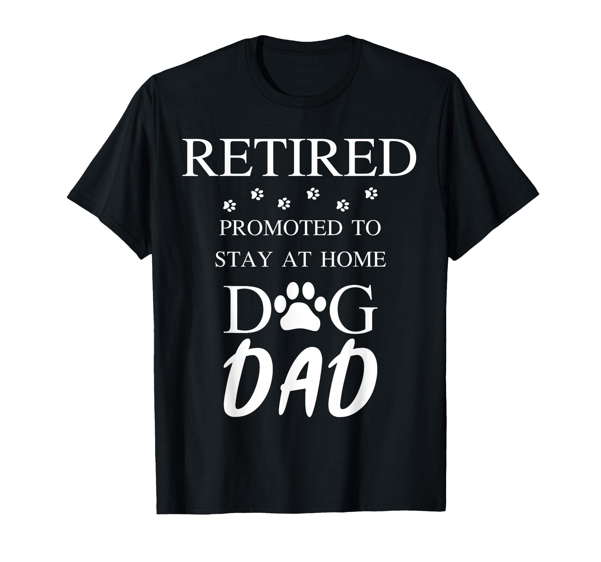 Retired Promoted To Stay Home Dog Dad T-Shirt - Minimalist Print Unisex - T-Shirt, Sweatshirt, Hoodie