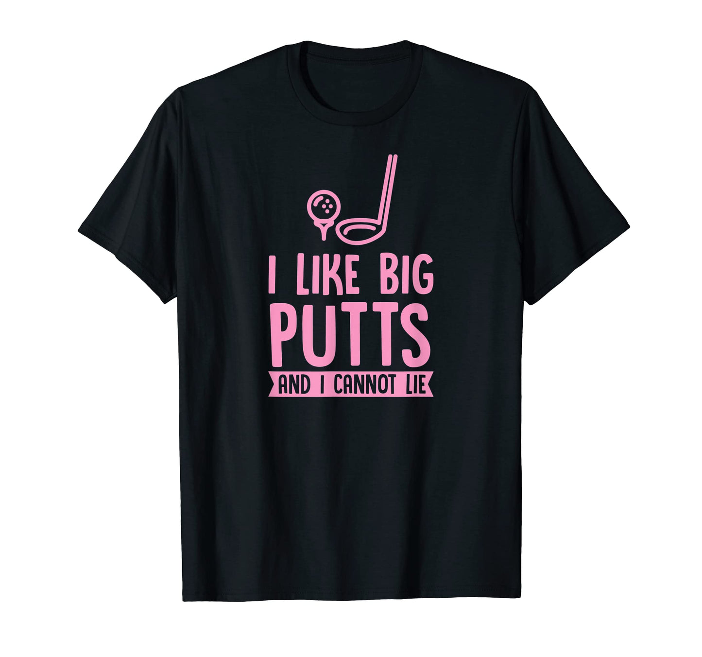 I Like Big Putts And I Cannot Lie T-Shirt - Fun Novelty Design Unisex - T-Shirt, Sweatshirt, Hoodie