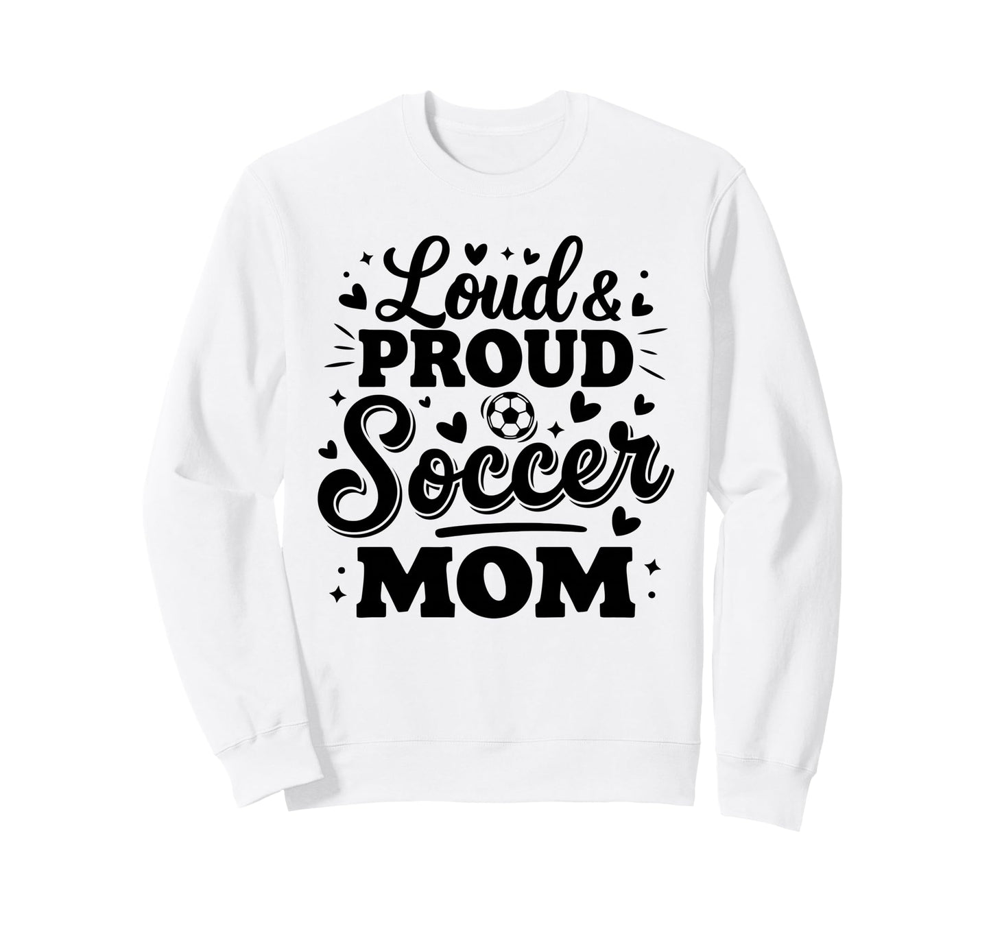 Loud Proud Soccer Mom Mama Squad Sweatshirt - Novelty Apparel Men Women - T-Shirt, Sweatshirt, Hoodie