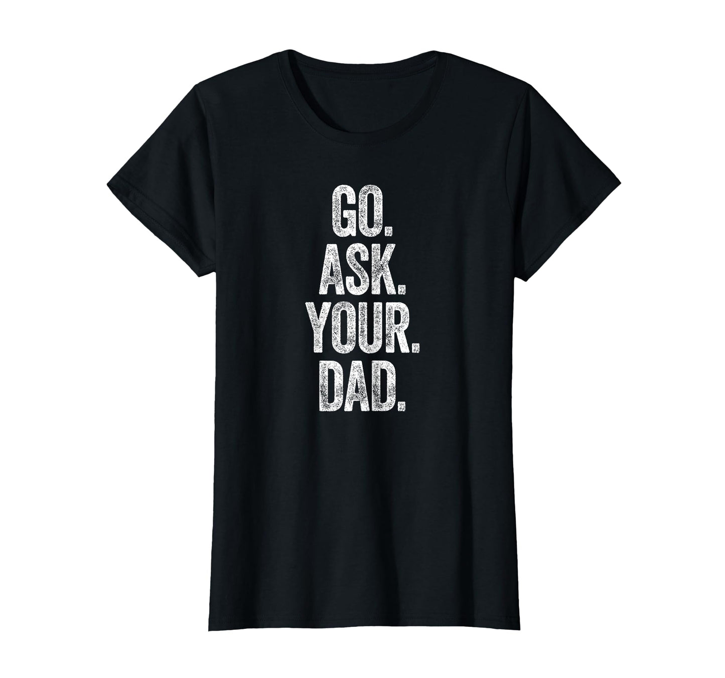 Funny Go Ask Your Dad Mom Gifts Summer T-Shirt - Novelty Apparel Unisex - T-Shirt, Sweatshirt, Hoodie