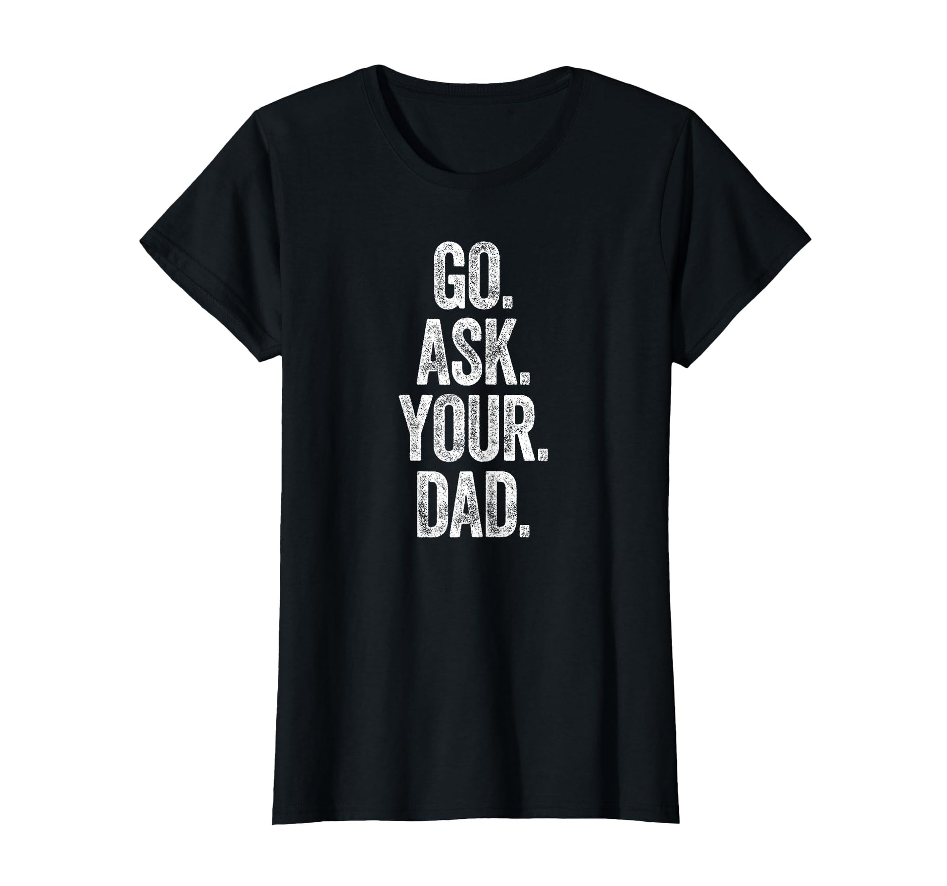 Funny Go Ask Your Dad Mom Gifts Summer T-Shirt - Novelty Apparel Unisex - T-Shirt, Sweatshirt, Hoodie