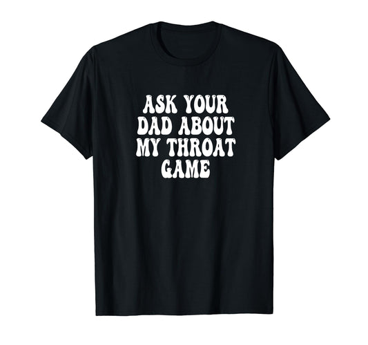Ask Your Dad About My Throat Game Groovy T-Shirt - Custom Art Print Unisex - T-Shirt, Sweatshirt, Hoodie