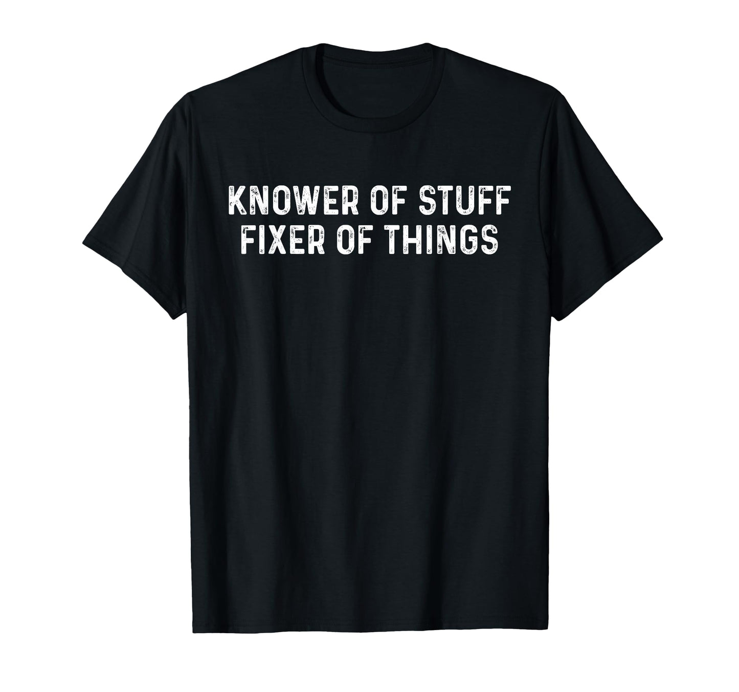 Knower Stuff Fixer Things Dad Funny T-Shirt - Fun Novelty Design Men Women - T-Shirt, Sweatshirt, Hoodie