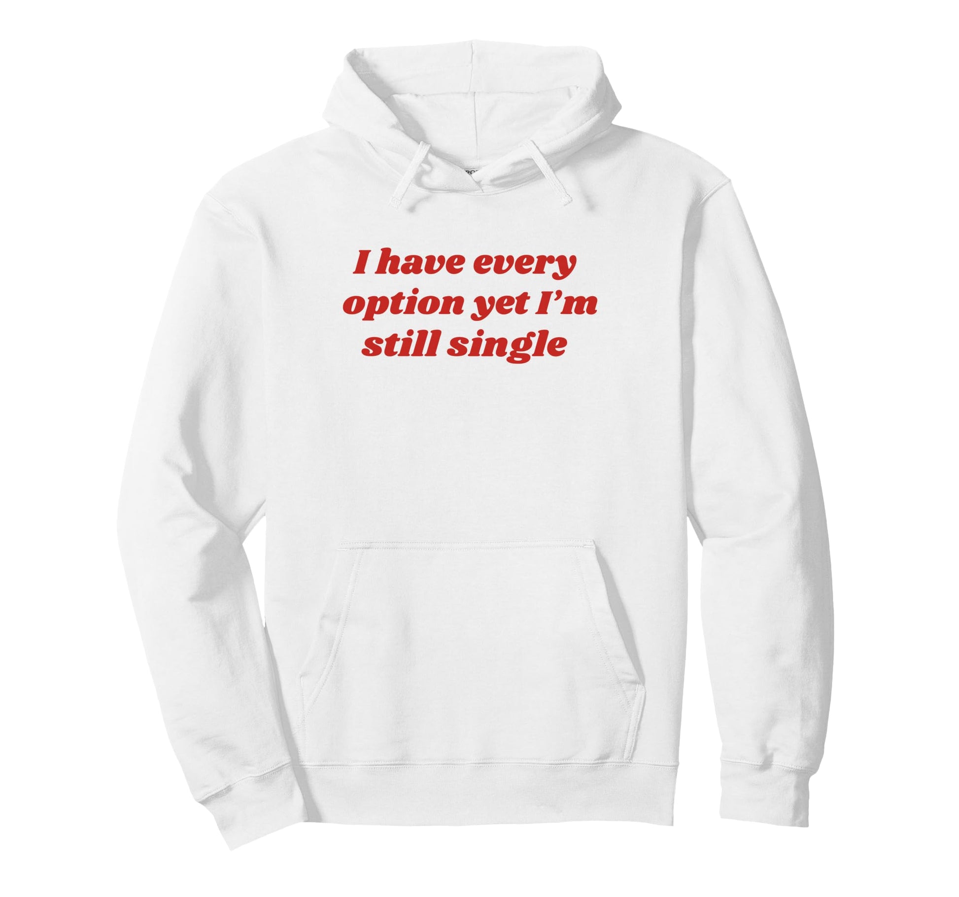 I Have Every Option Yet Im Still Single Hoodie - Graphic Print Men Women - T-Shirt, Sweatshirt, Hoodie