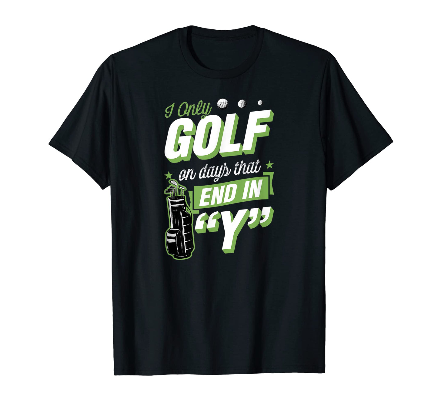 I Only Golf Days That End Y Funny Golf T-Shirt - Custom Art Print Unisex - T-Shirt, Sweatshirt, Hoodie