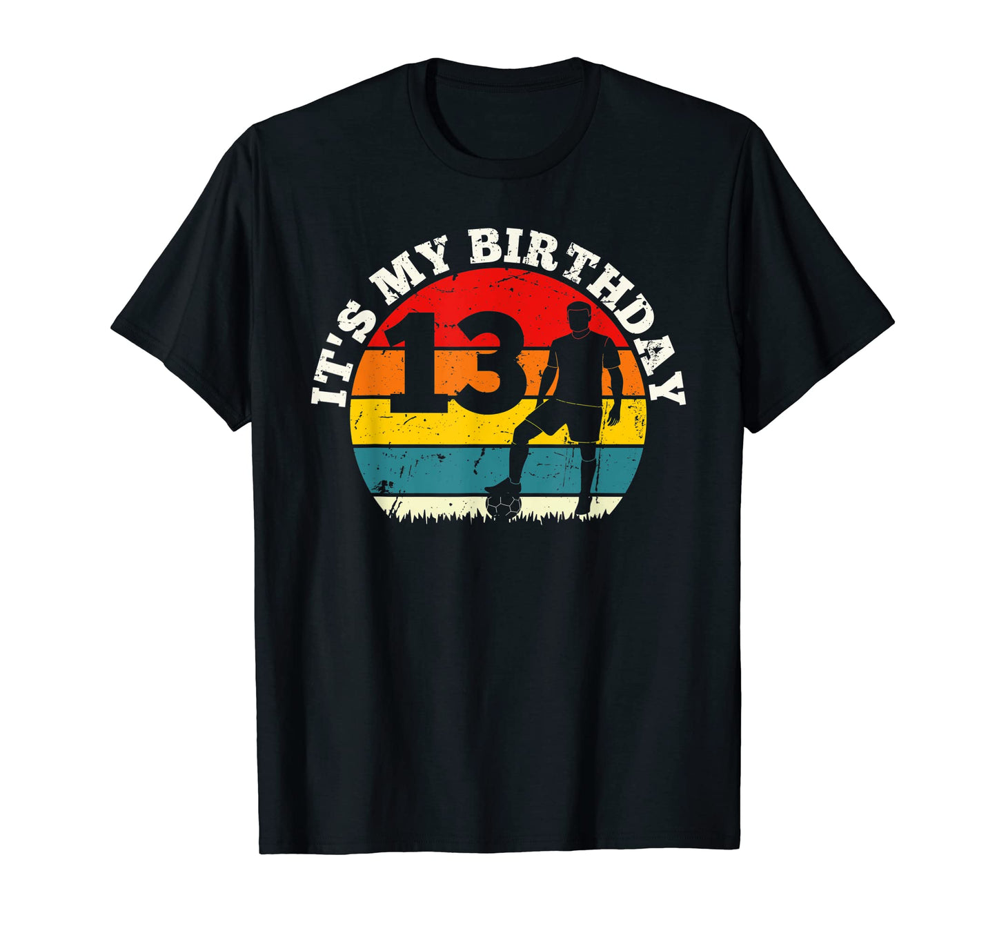 Its My Birthday 13 Years Old Soccer T-Shirt - Unique Graphic Men Women - T-Shirt, Sweatshirt, Hoodie