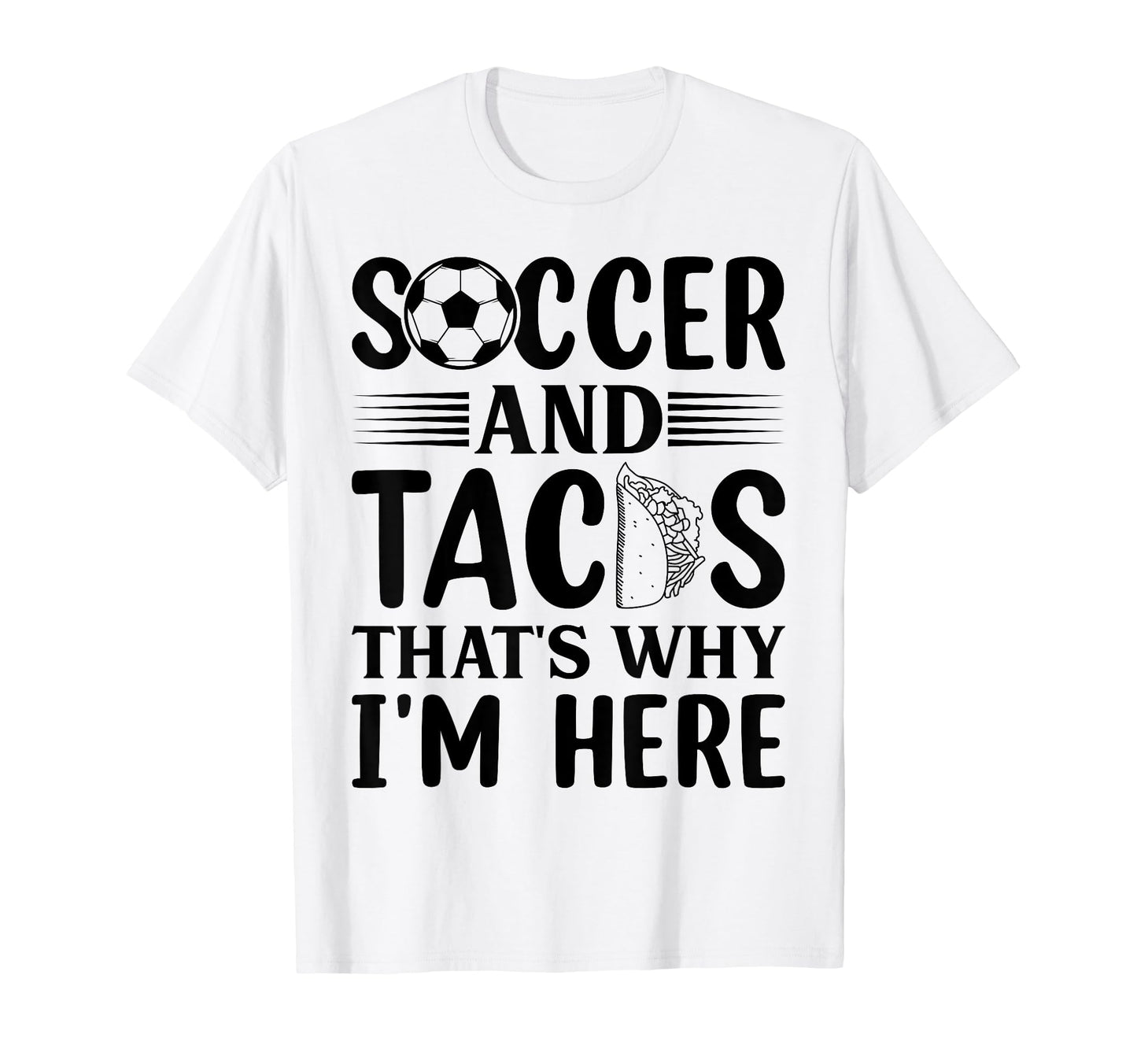 Soccer And Tacos Thats Why Im Here T-Shirt - Unique Graphic Men Women - T-Shirt, Sweatshirt, Hoodie