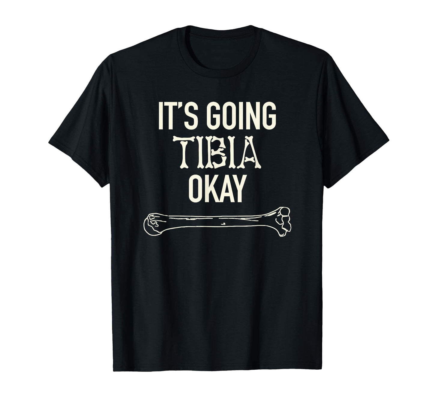 Its Going Tibia Ok Skeleton Bone Dad Joke T-Shirt - Trendy Graphic Unisex - T-Shirt, Sweatshirt, Hoodie
