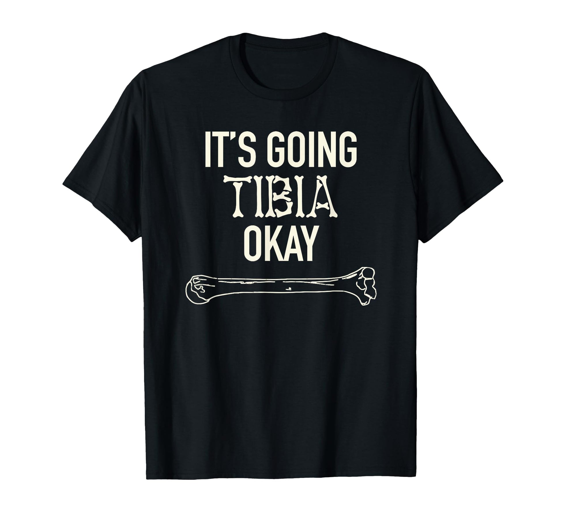 Its Going Tibia Ok Skeleton Bone Dad Joke T-Shirt - Trendy Graphic Unisex - T-Shirt, Sweatshirt, Hoodie
