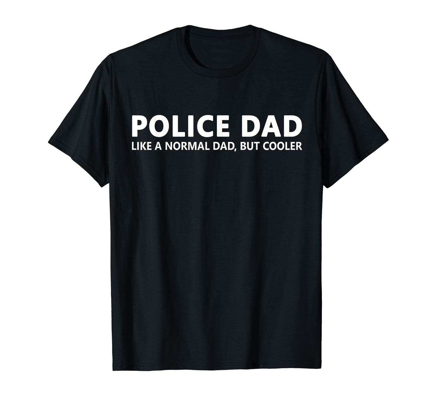 Police Father Police Dad T-Shirt - Casual Everyday Wear Unisex - T-Shirt, Sweatshirt, Hoodie