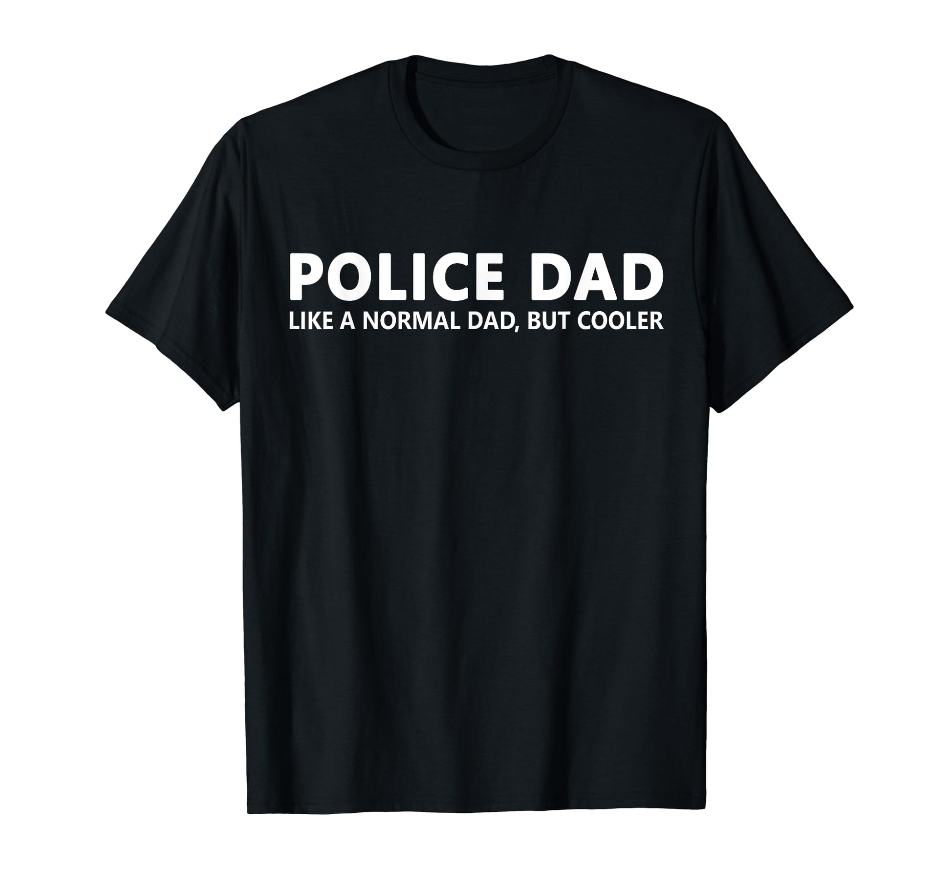 Police Father Police Dad T-Shirt - Casual Everyday Wear Unisex - T-Shirt, Sweatshirt, Hoodie