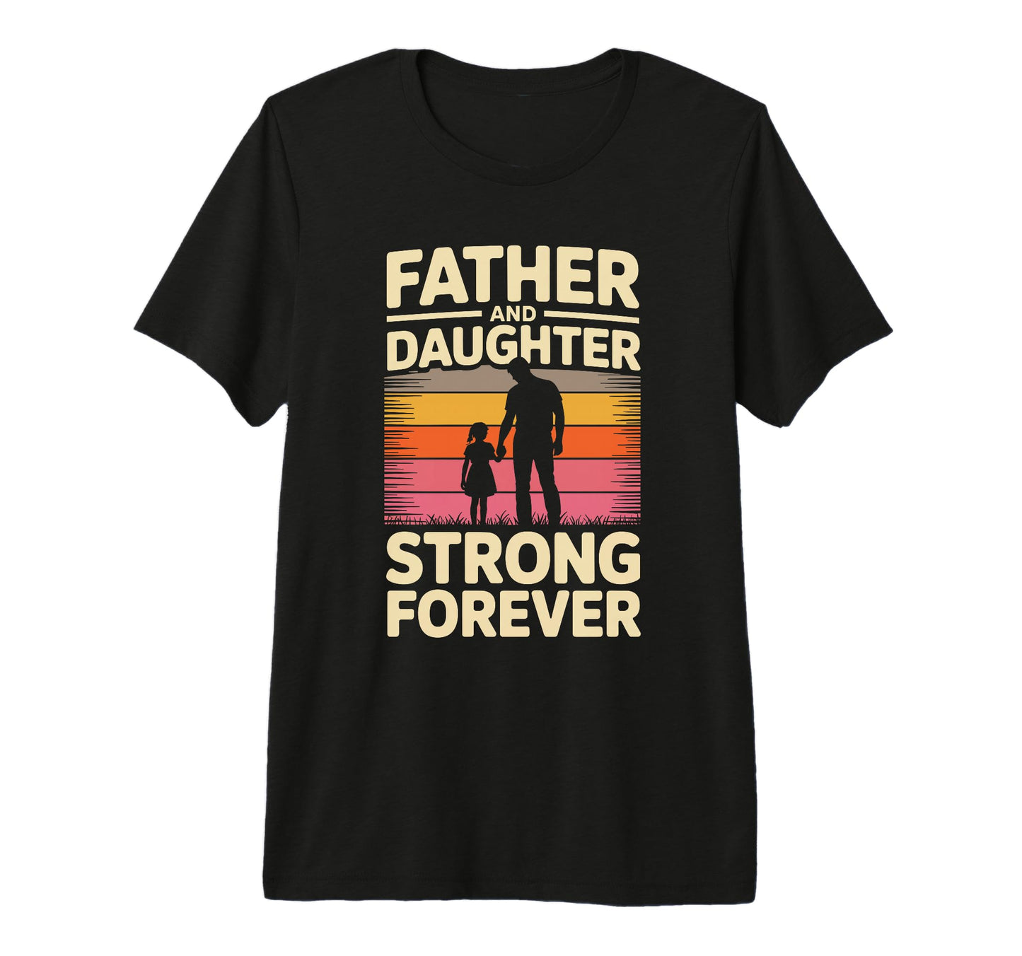 Father And Daughter Strong Forever T-Shirt - Casual Everyday Wear Unisex - T-Shirt, Sweatshirt, Hoodie