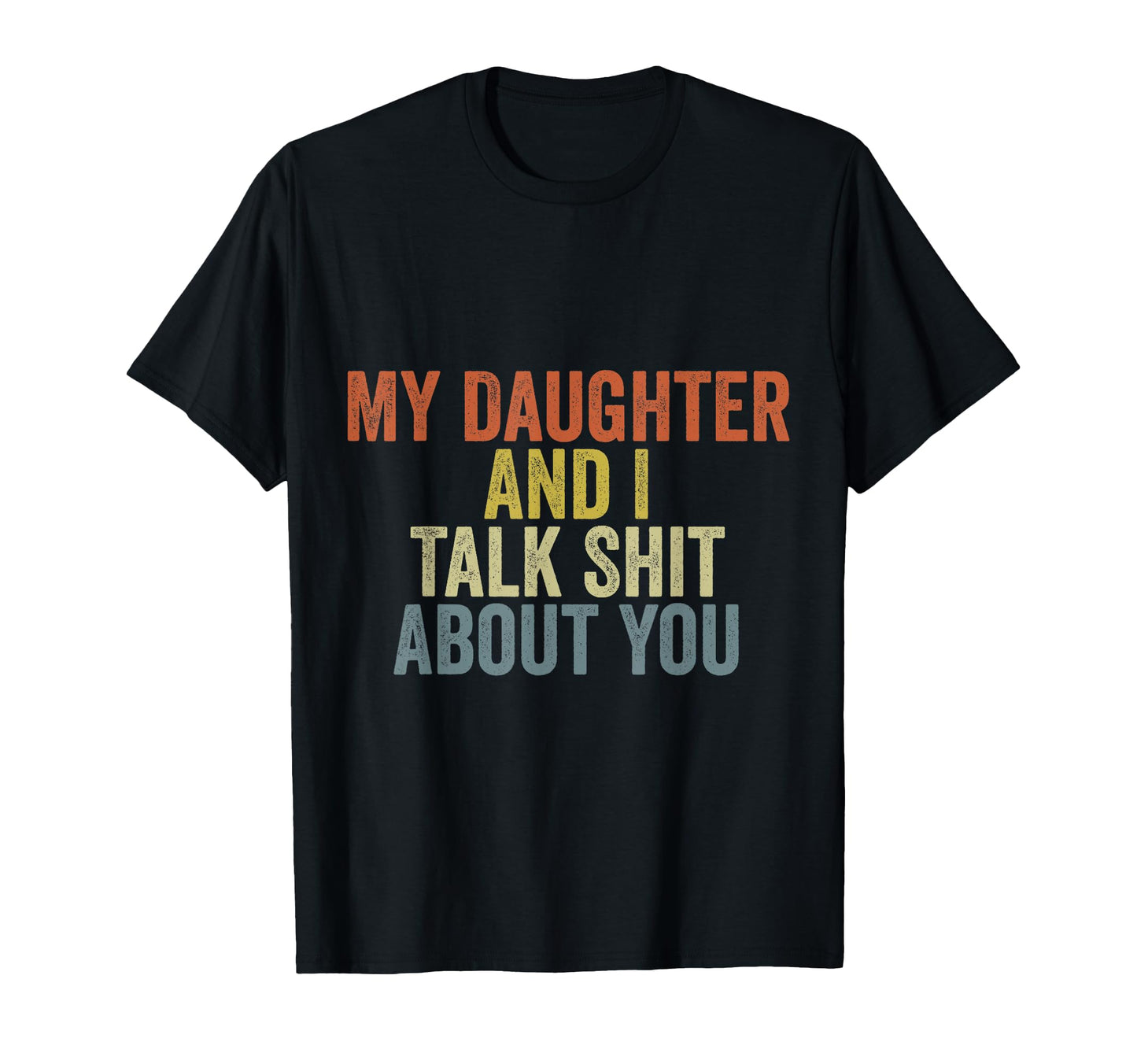 My Daughter Andi Talk Sh T About You T-Shirt - Fun Novelty Design Men Women - T-Shirt, Sweatshirt, Hoodie