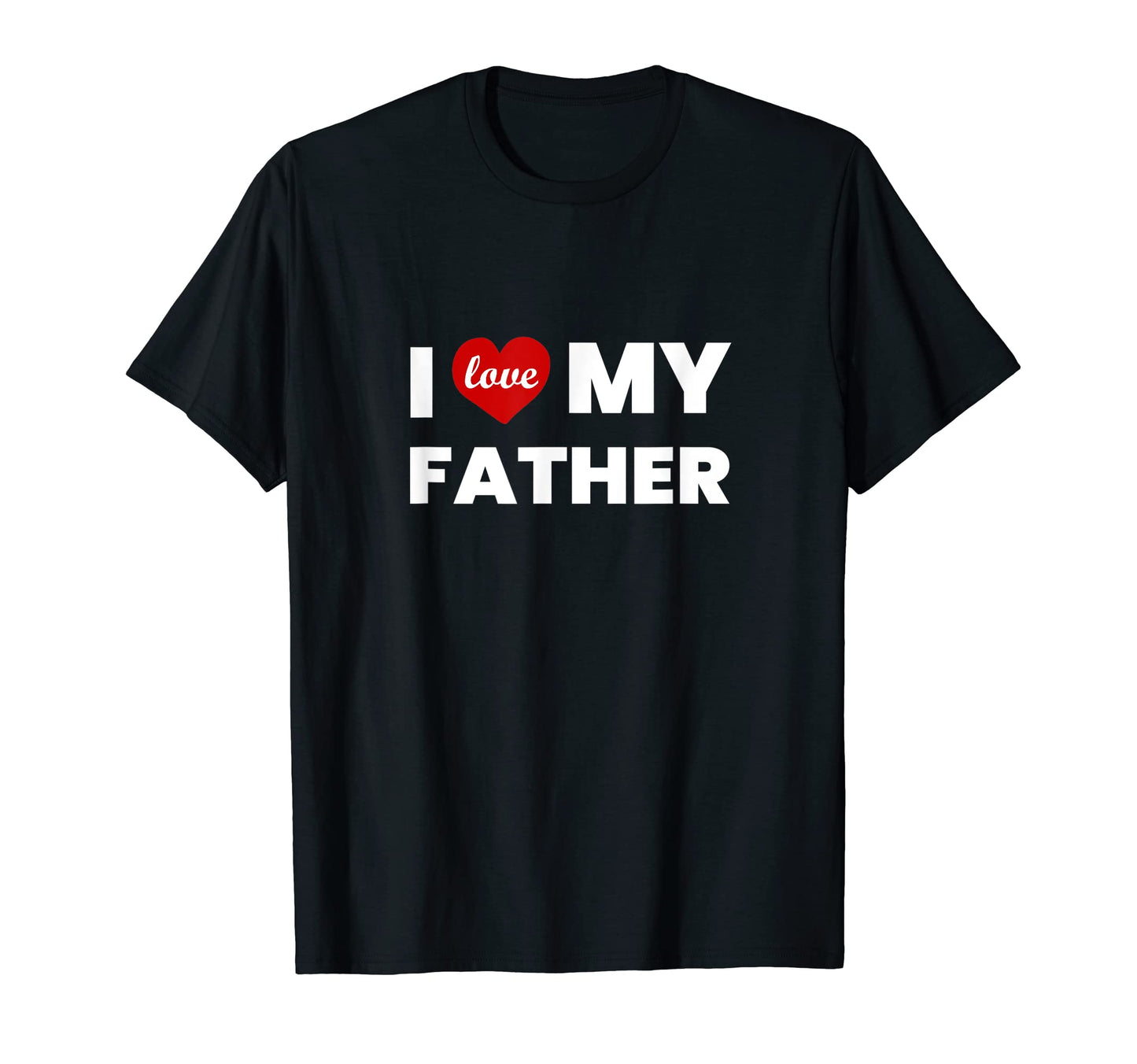 I Love My Father Unique Dad Quirky Daddy T-Shirt - Graphic Print Men Women - T-Shirt, Sweatshirt, Hoodie