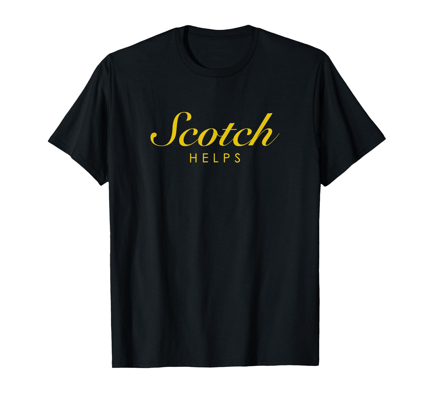 Funny Scotch Helps Gift Scotch T-Shirt - Casual Everyday Wear Men Women - T-Shirt, Sweatshirt, Hoodie