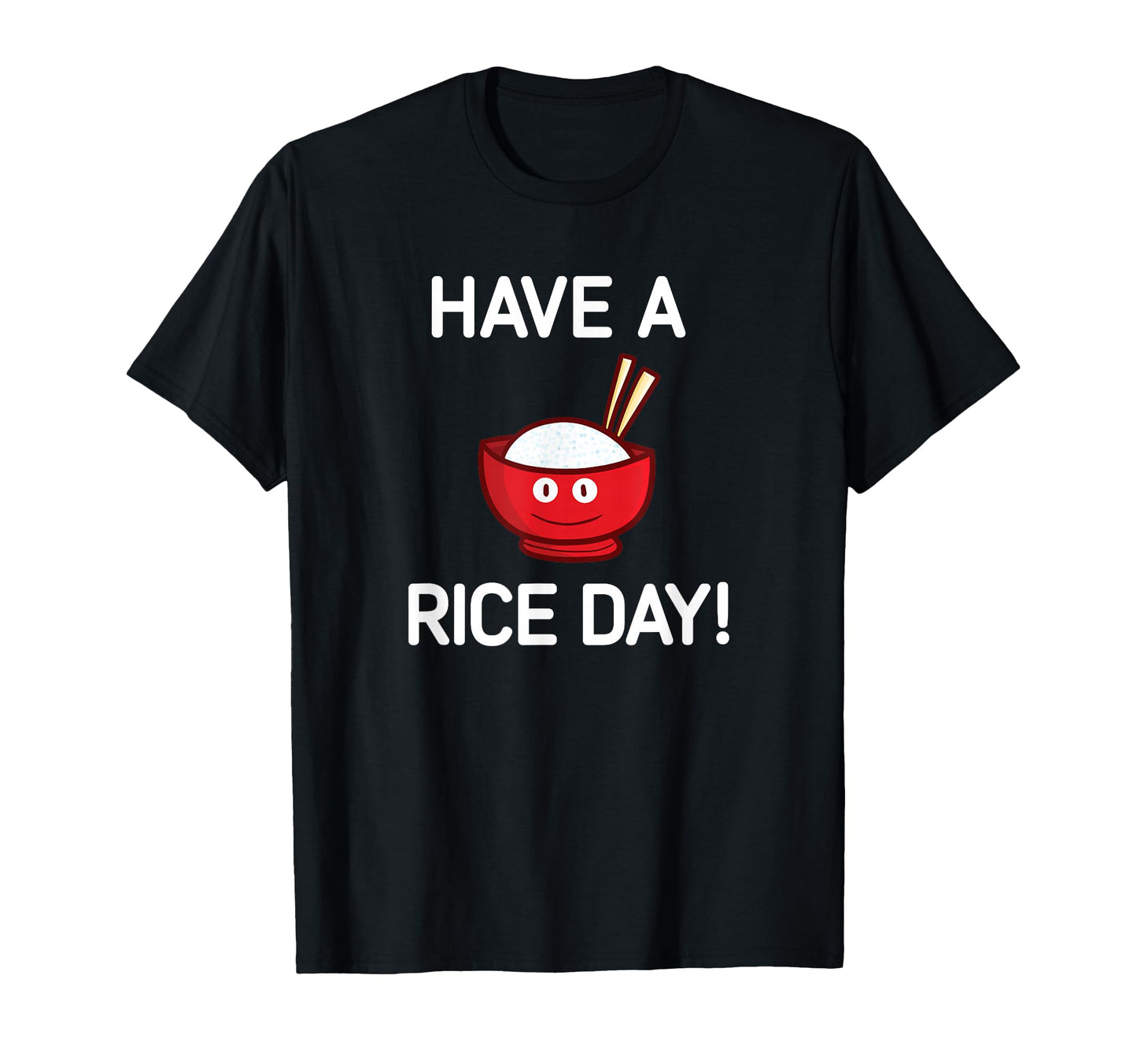 Have Rice Day Bowl Rice Funny Jokes T-Shirt - Novelty Apparel Unisex - T-Shirt, Sweatshirt, Hoodie