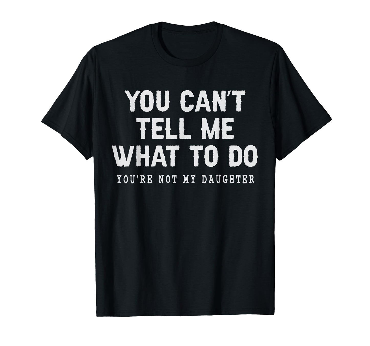 You Cant Tell Me What To Do Youre Not My T-Shirt - Unique Graphic Unisex - T-Shirt, Sweatshirt, Hoodie