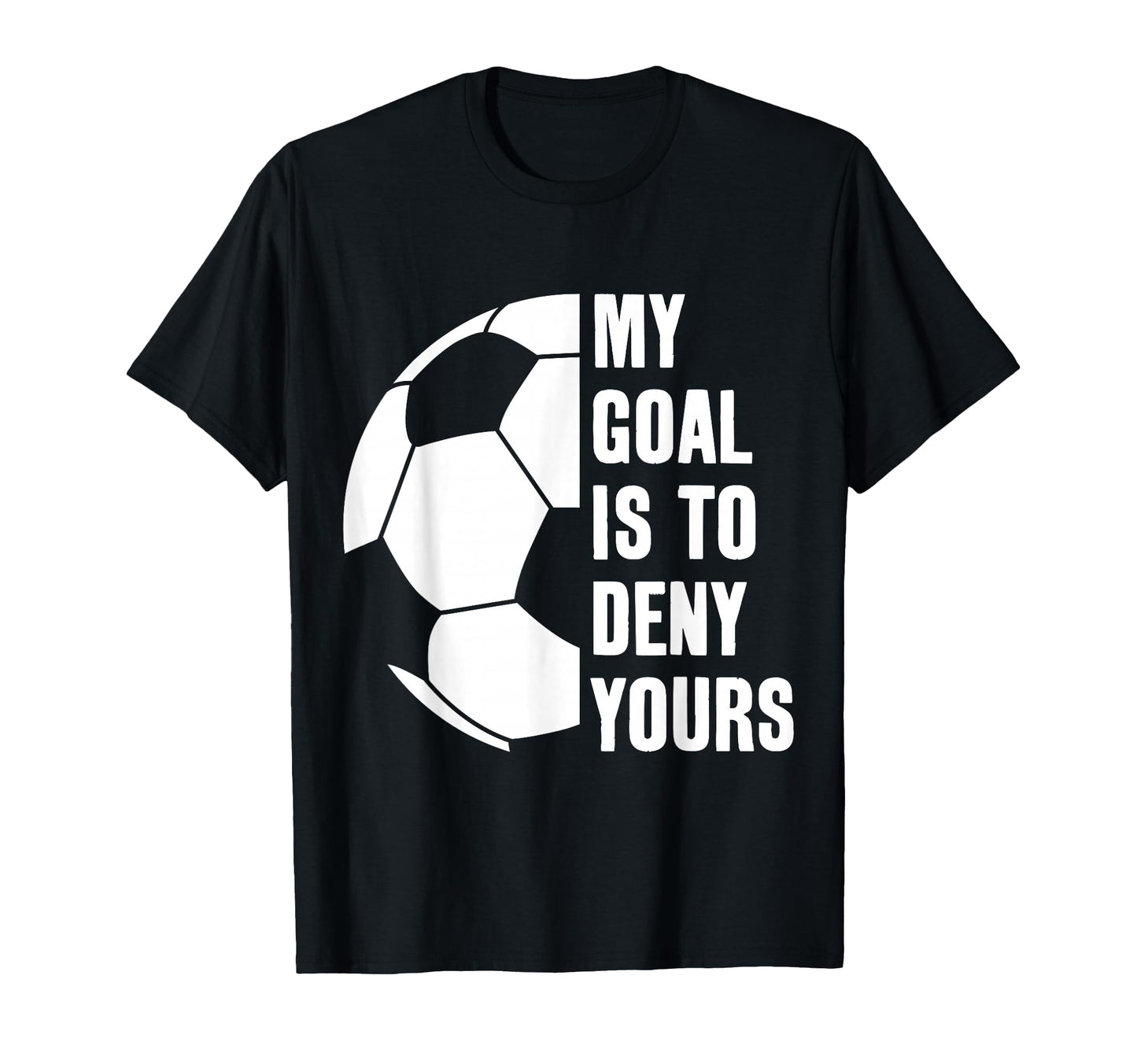 Goalie My Goal Is To Deny Yours T-Shirt - Aesthetic Graphic Men Women - T-Shirt, Sweatshirt, Hoodie