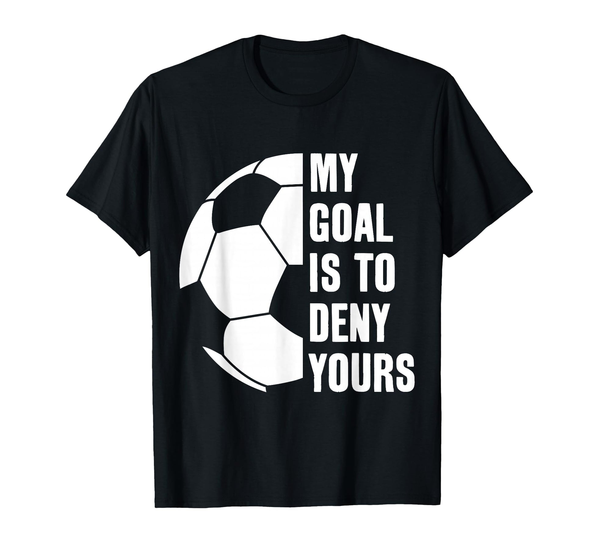 Goalie My Goal Is To Deny Yours T-Shirt - Aesthetic Graphic Men Women - T-Shirt, Sweatshirt, Hoodie