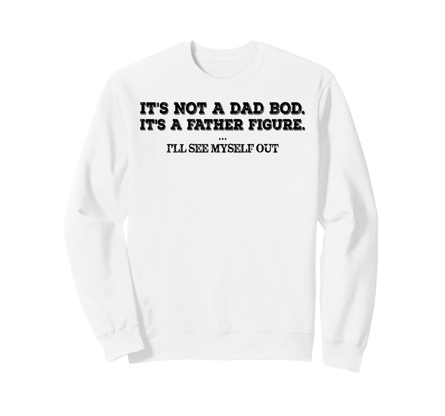 Its Not Dad Bod Father Figure Ill Sweatshirt - Casual Everyday Wear Unisex - T-Shirt, Sweatshirt, Hoodie