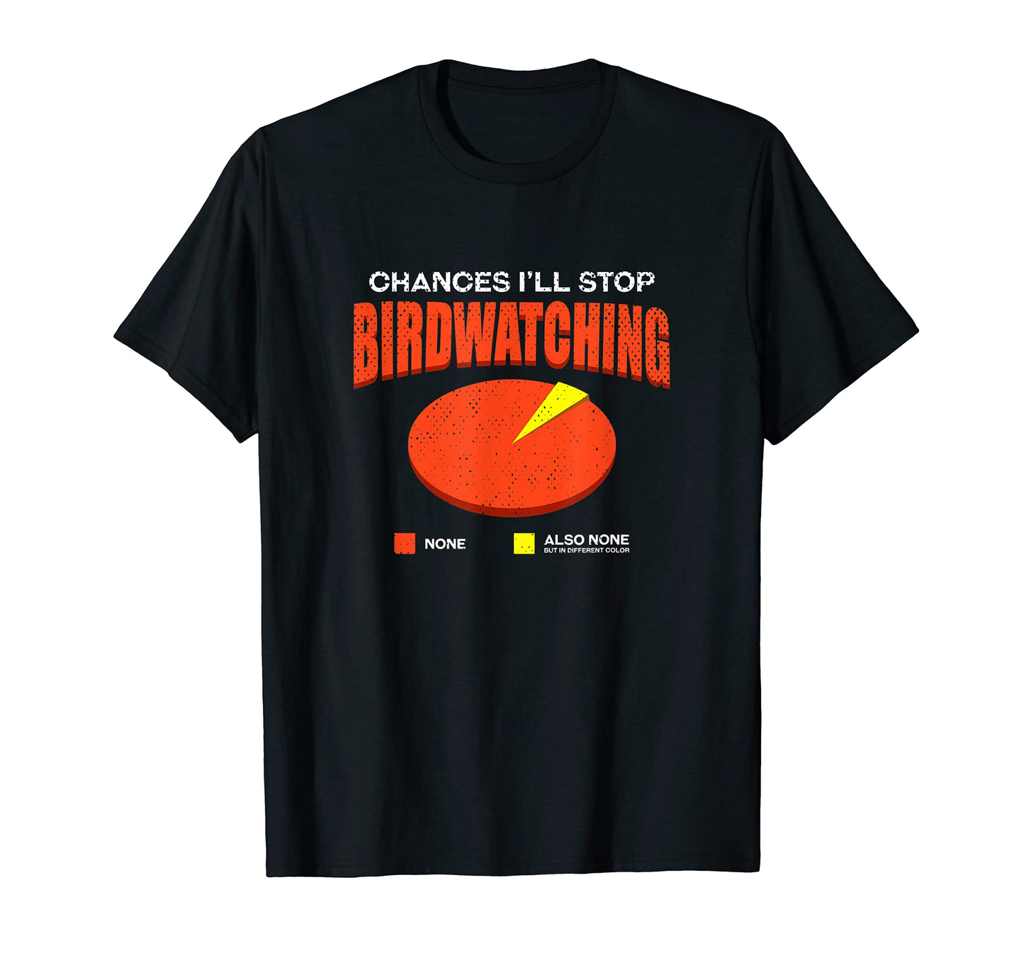 Chances Ill Stop Bird Watching None Funny T-Shirt - Graphic Print Unisex - T-Shirt, Sweatshirt, Hoodie