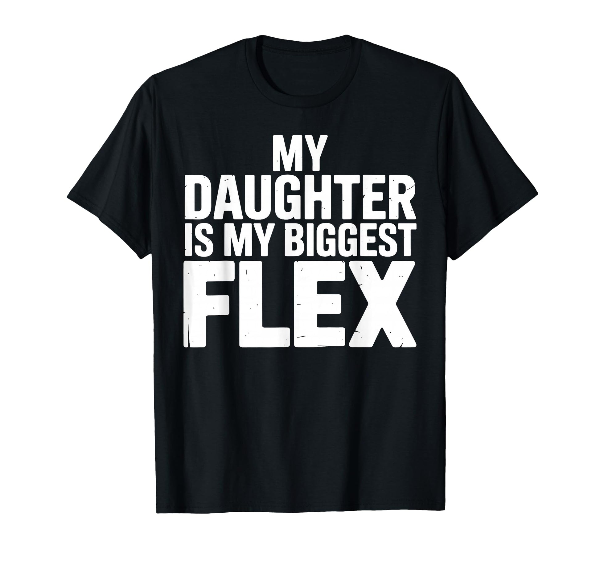 My Daughter Is Biggest Flex Funny Fathers T-Shirt - Graphic Print Unisex - T-Shirt, Sweatshirt, Hoodie