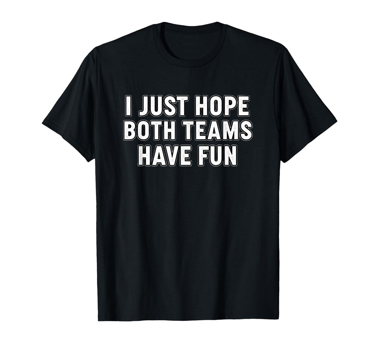 I Just Hope Both Teams Have Fun T-Shirt - Aesthetic Graphic for Adults - T-Shirt, Sweatshirt, Hoodie