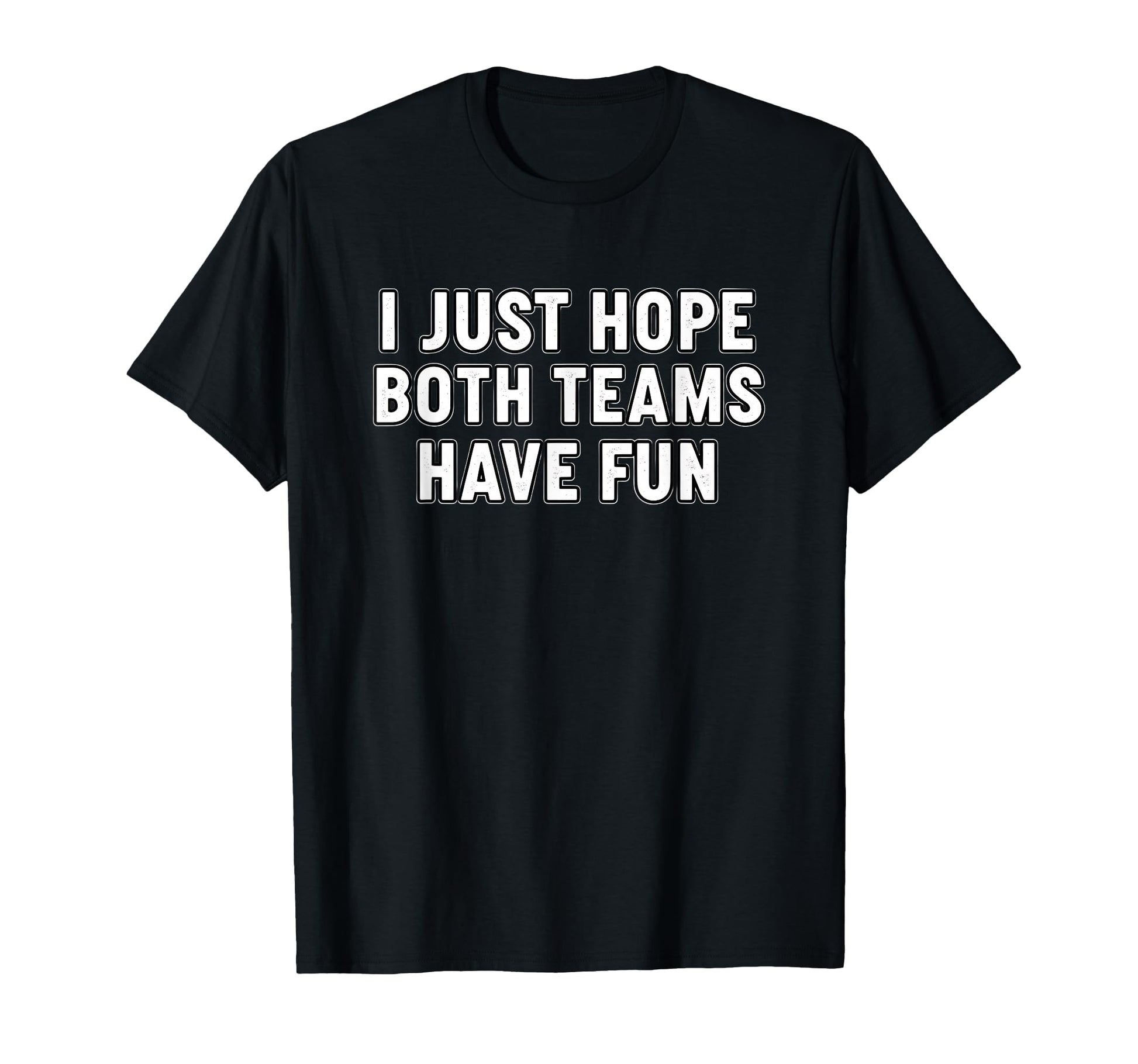 I Just Hope Both Teams Have Fun T-Shirt - Aesthetic Graphic for Adults - T-Shirt, Sweatshirt, Hoodie
