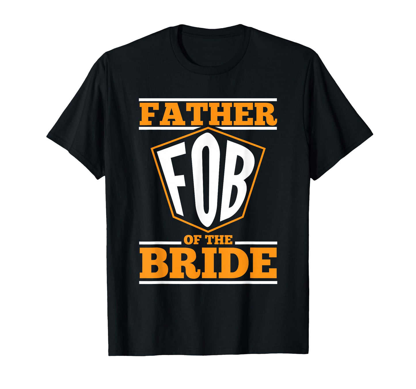 Father Bride Fob Funny Dad Quotes T-Shirt - Casual Everyday Wear Unisex - T-Shirt, Sweatshirt, Hoodie