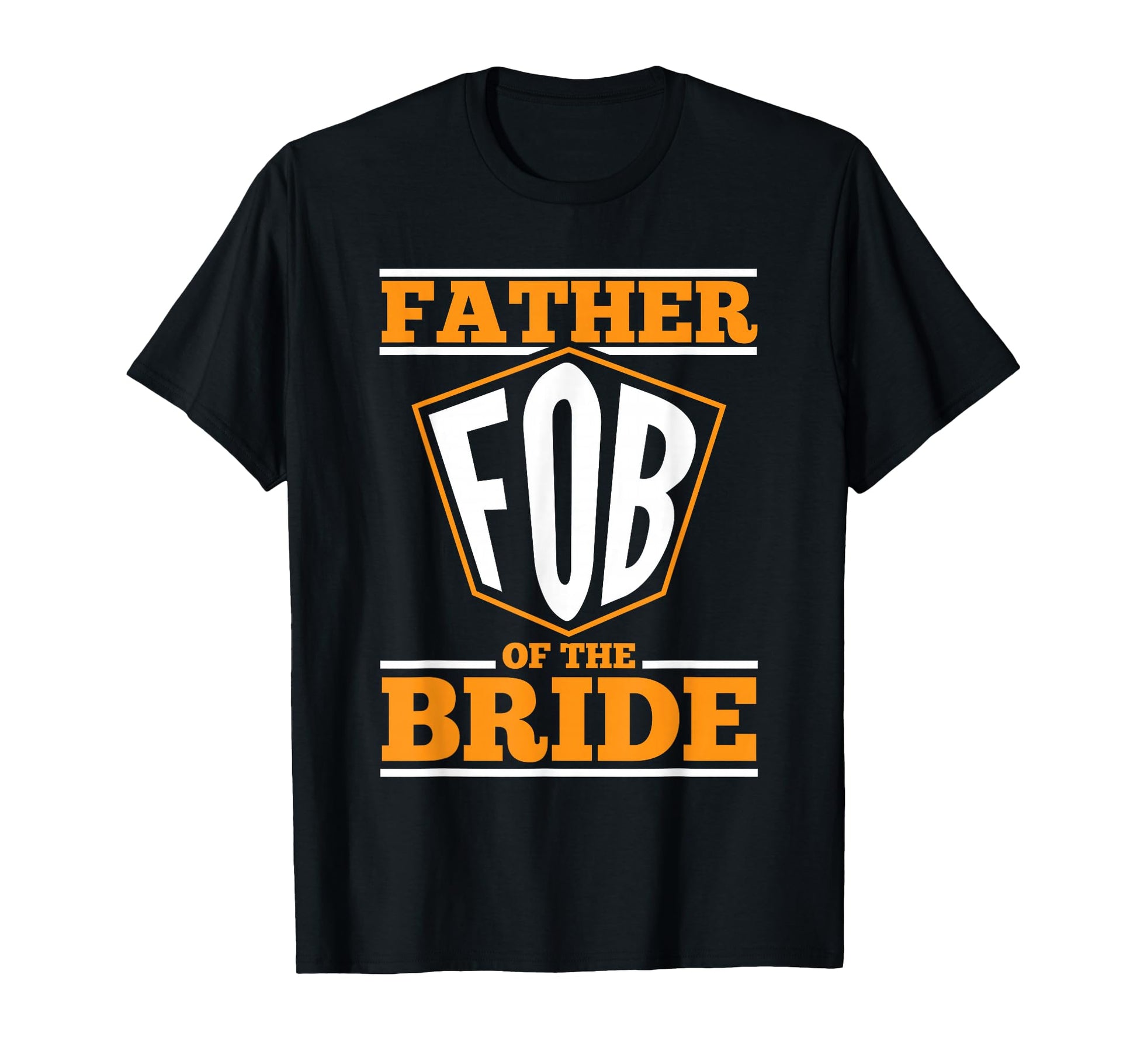 Father Bride Fob Funny Dad Quotes T-Shirt - Casual Everyday Wear Unisex - T-Shirt, Sweatshirt, Hoodie