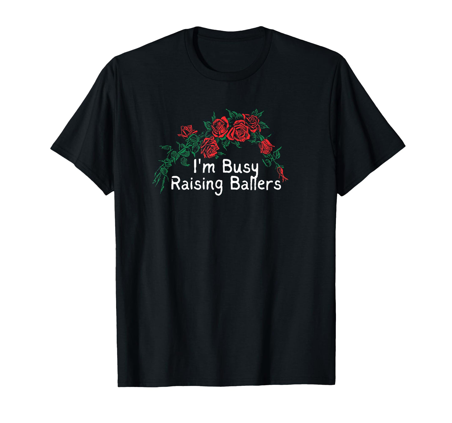 Flowers Red Im Busy Raising T-Shirt - Casual Everyday Wear Men Women - T-Shirt, Sweatshirt, Hoodie