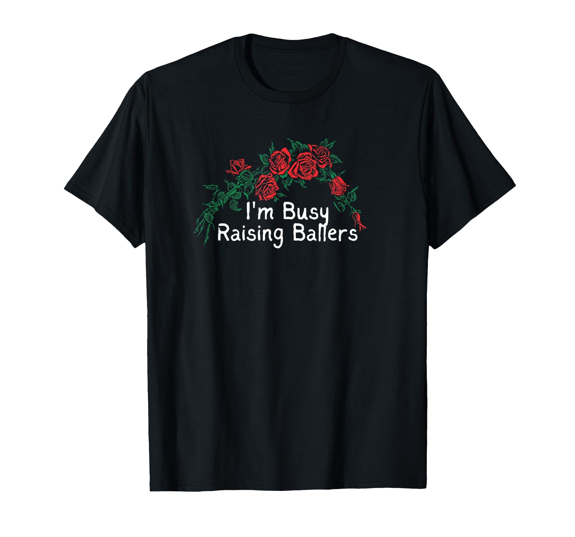 Flowers Red Im Busy Raising T-Shirt - Casual Everyday Wear Men Women - T-Shirt, Sweatshirt, Hoodie