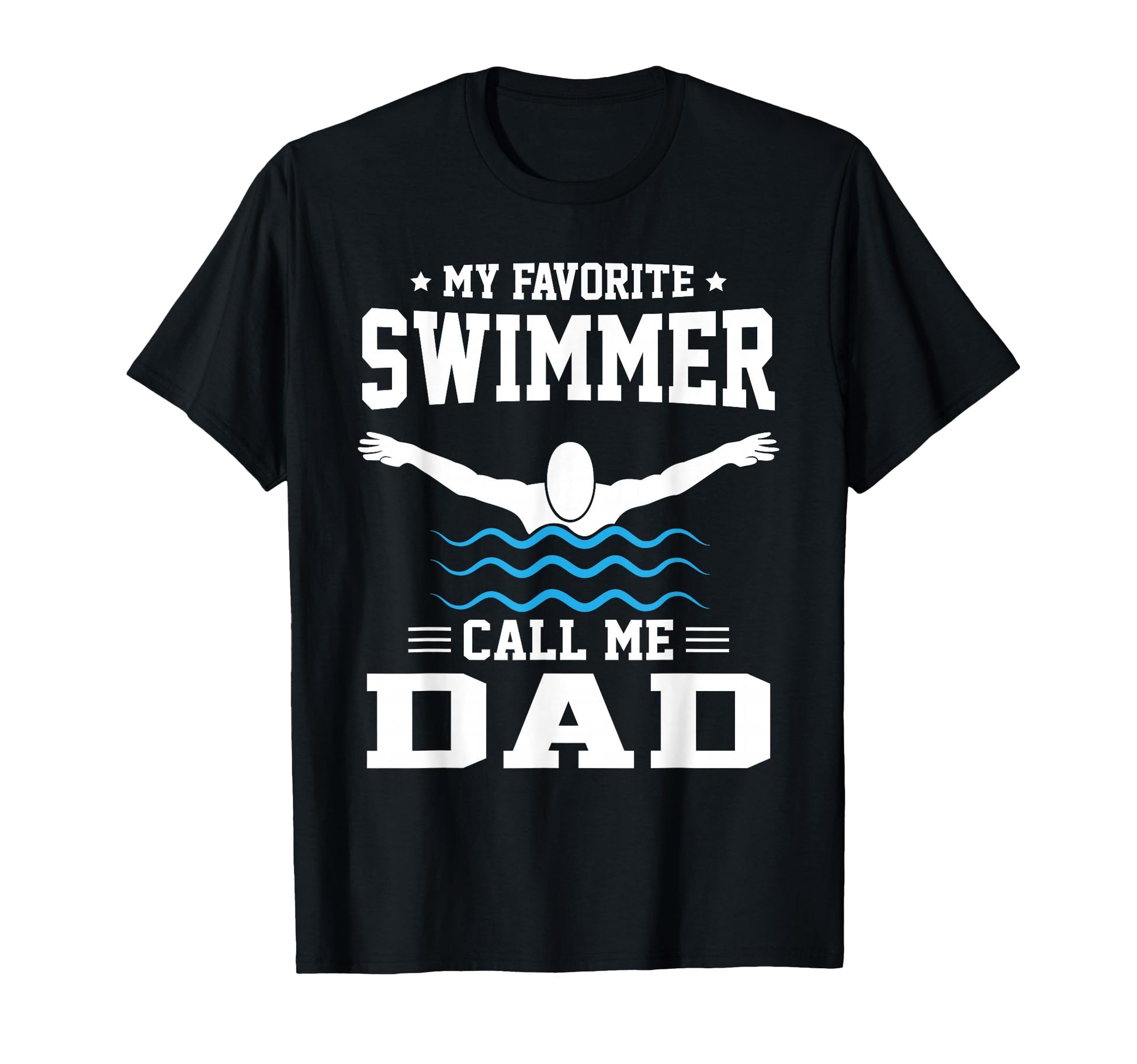 My Favorite Swimmer Calls Me Dad T-Shirt - Fun Novelty Design Unisex - T-Shirt, Sweatshirt, Hoodie