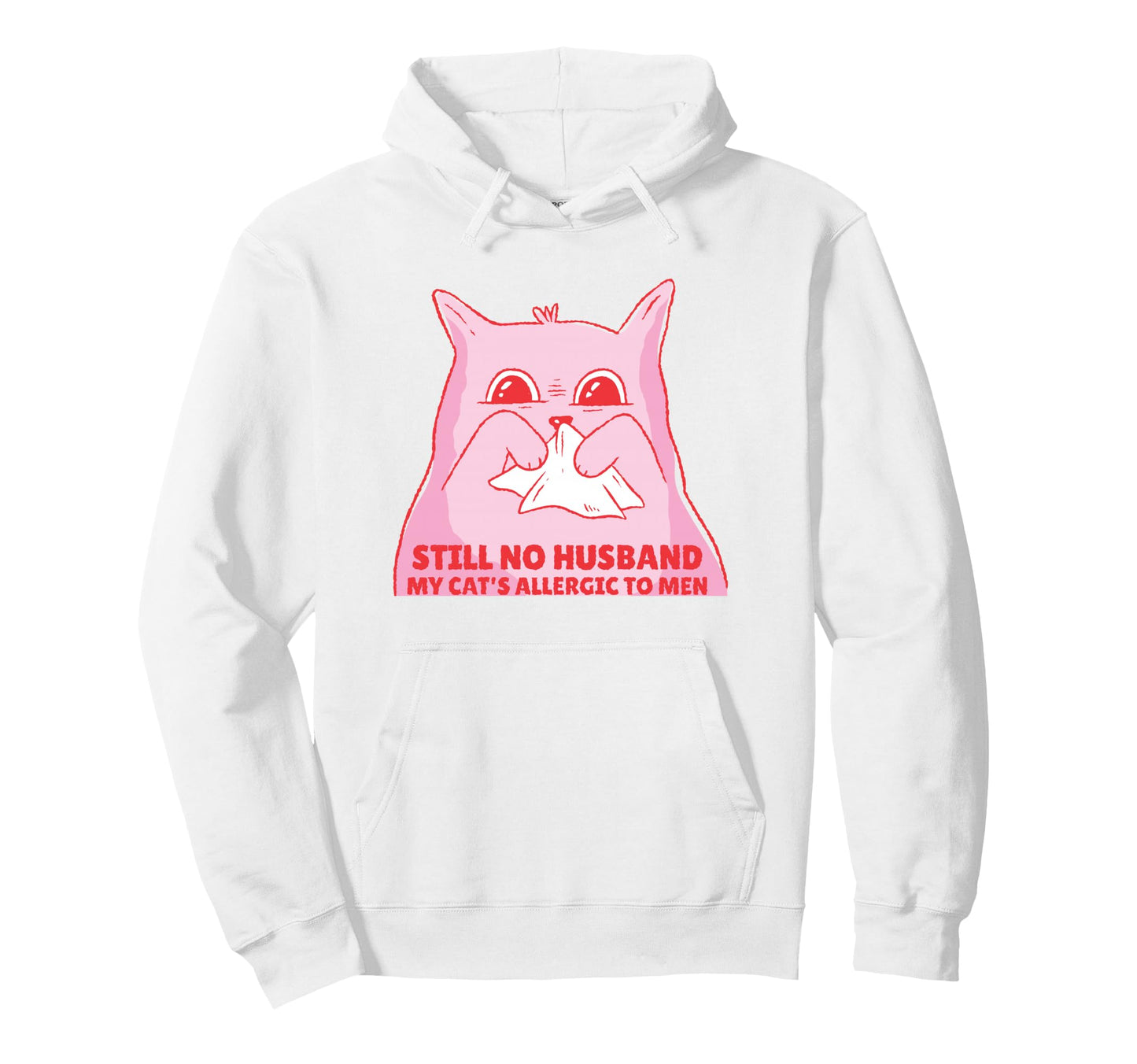 Still No Husband My Cats Allergic To Hoodie - Unique Graphic Men Women - T-Shirt, Sweatshirt, Hoodie
