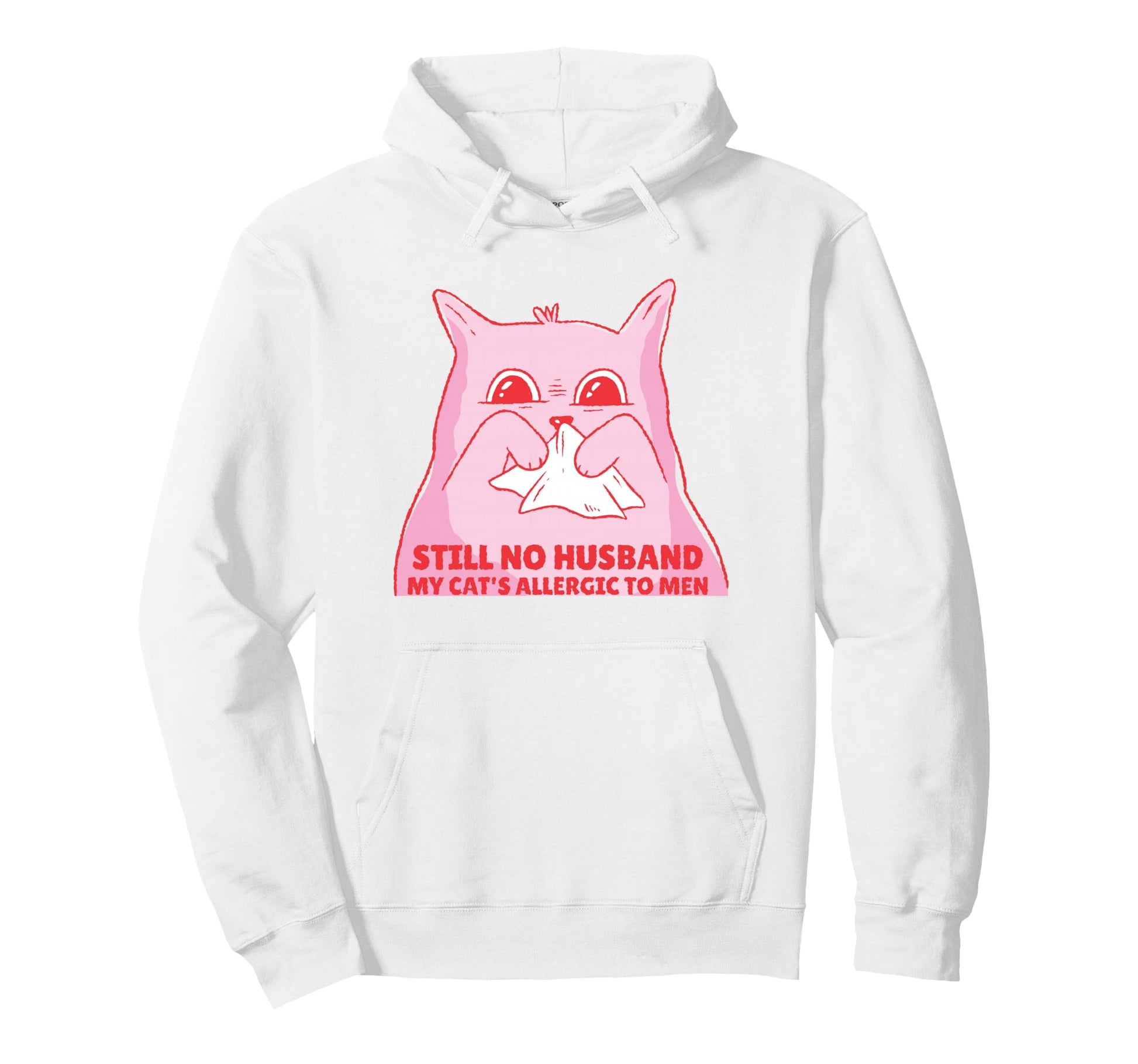 Still No Husband My Cats Allergic To Hoodie - Unique Graphic Men Women - T-Shirt, Sweatshirt, Hoodie