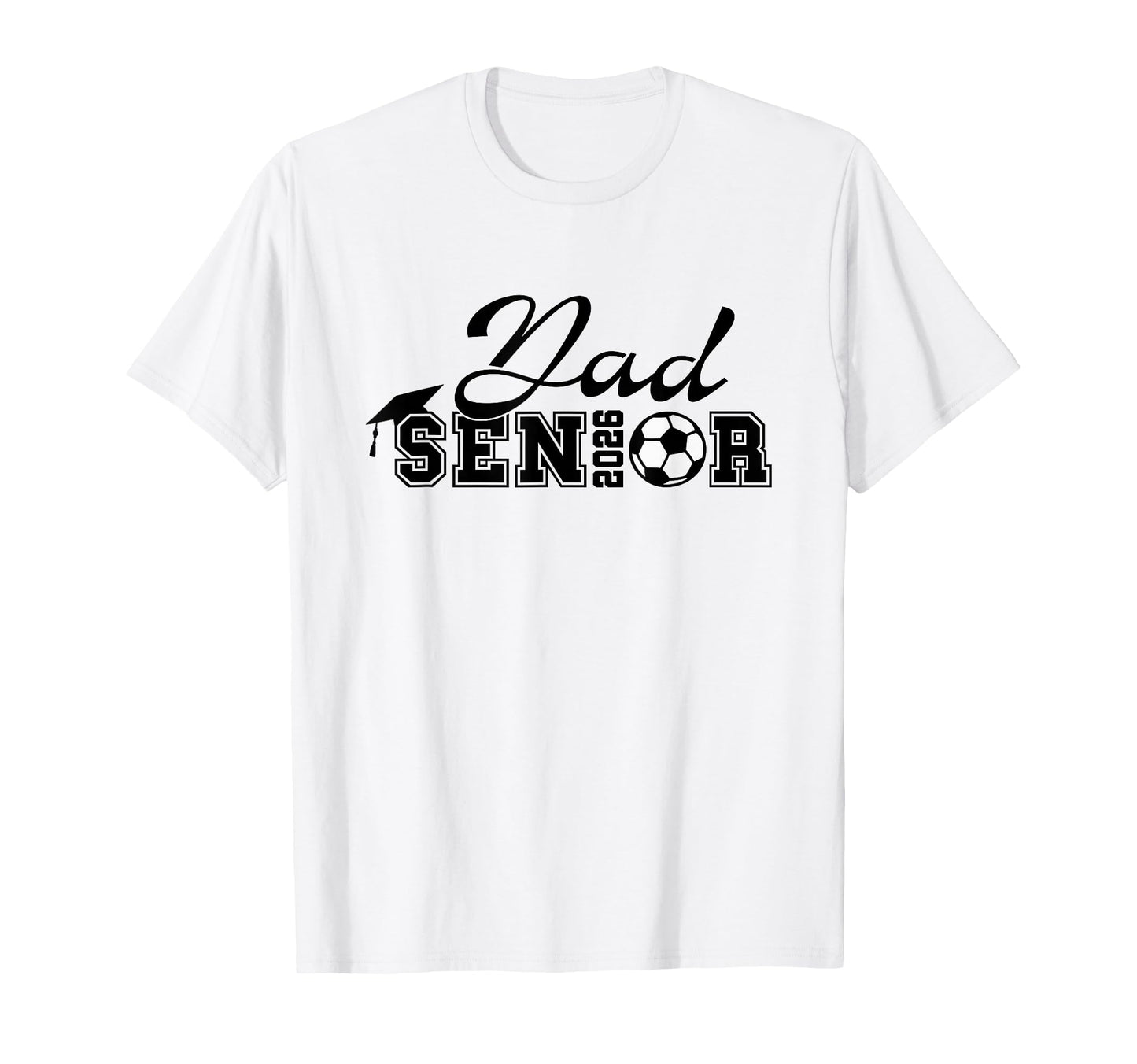 Senior Soccer Dad 2026 Class 2026 T-Shirt - Casual Everyday Wear Unisex - T-Shirt, Sweatshirt, Hoodie