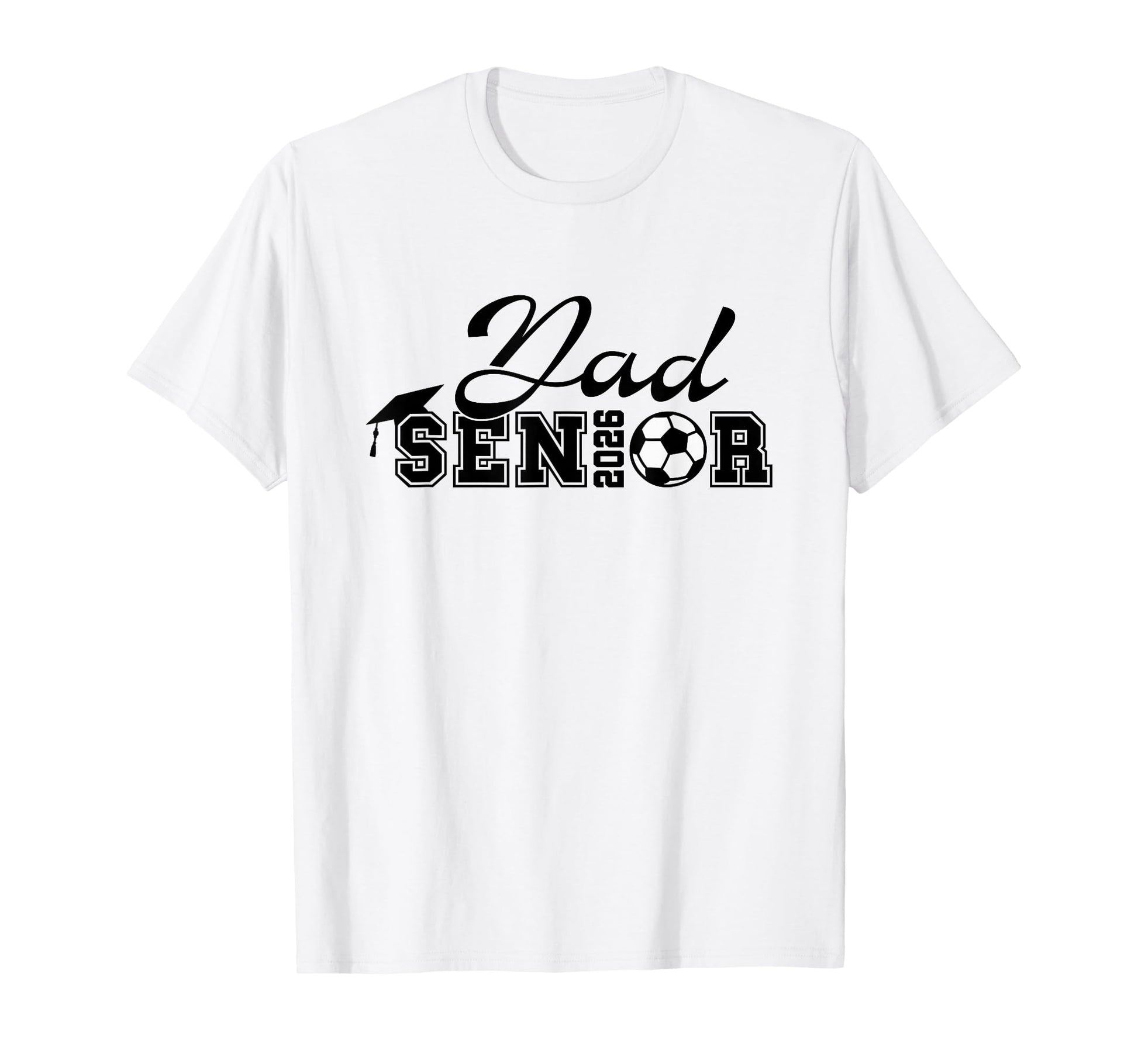 Senior Soccer Dad 2026 Class 2026 T-Shirt - Casual Everyday Wear Unisex - T-Shirt, Sweatshirt, Hoodie
