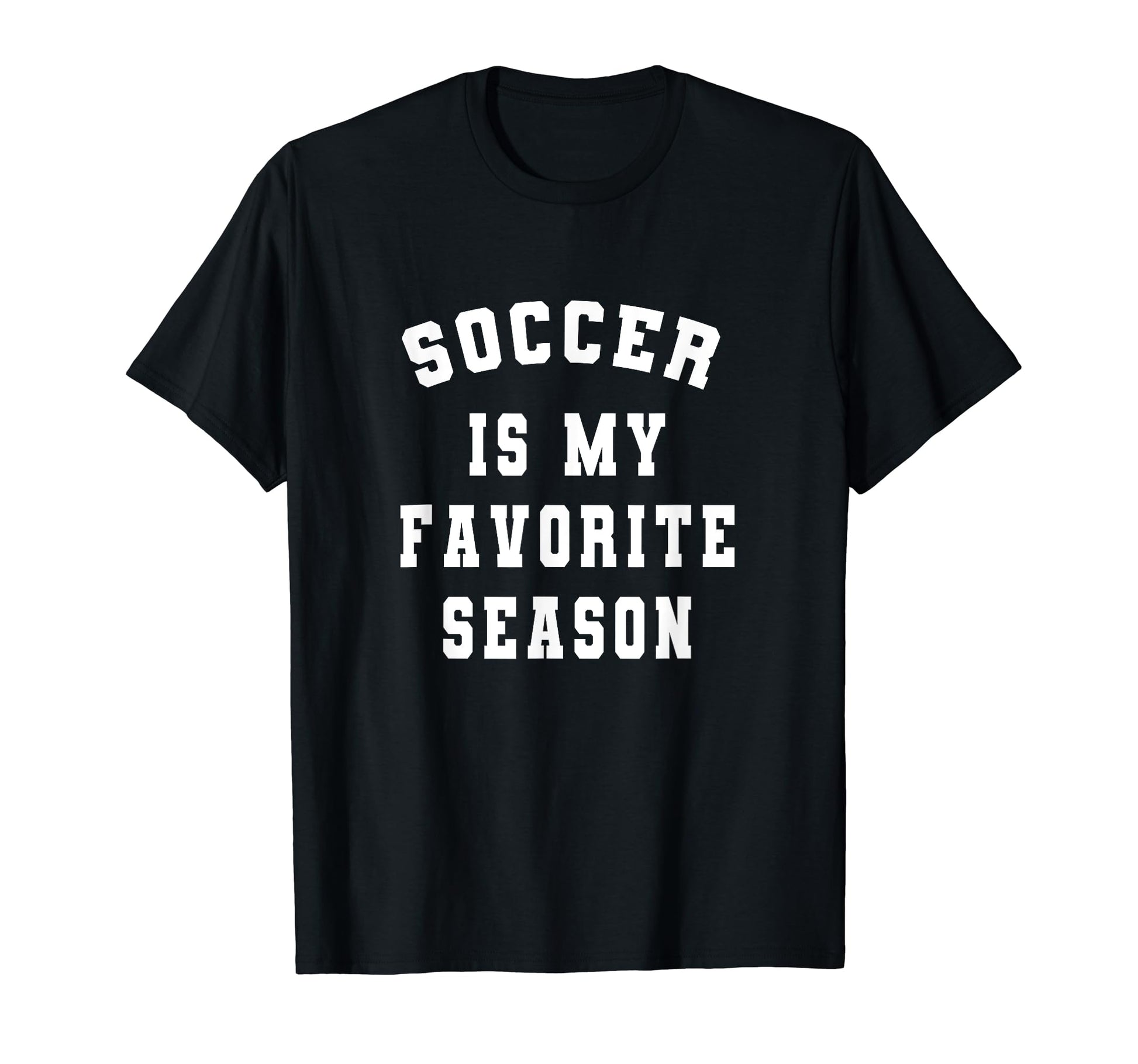 Soccer Is My Favorite Season Soccer T-Shirt - Casual Everyday Wear Unisex - T-Shirt, Sweatshirt, Hoodie